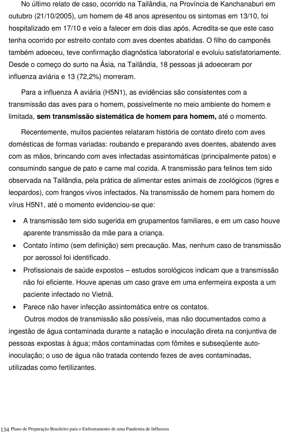 O filho do camponês também adoeceu, teve confirmação diagnóstica laboratorial e evoluiu satisfatoriamente.