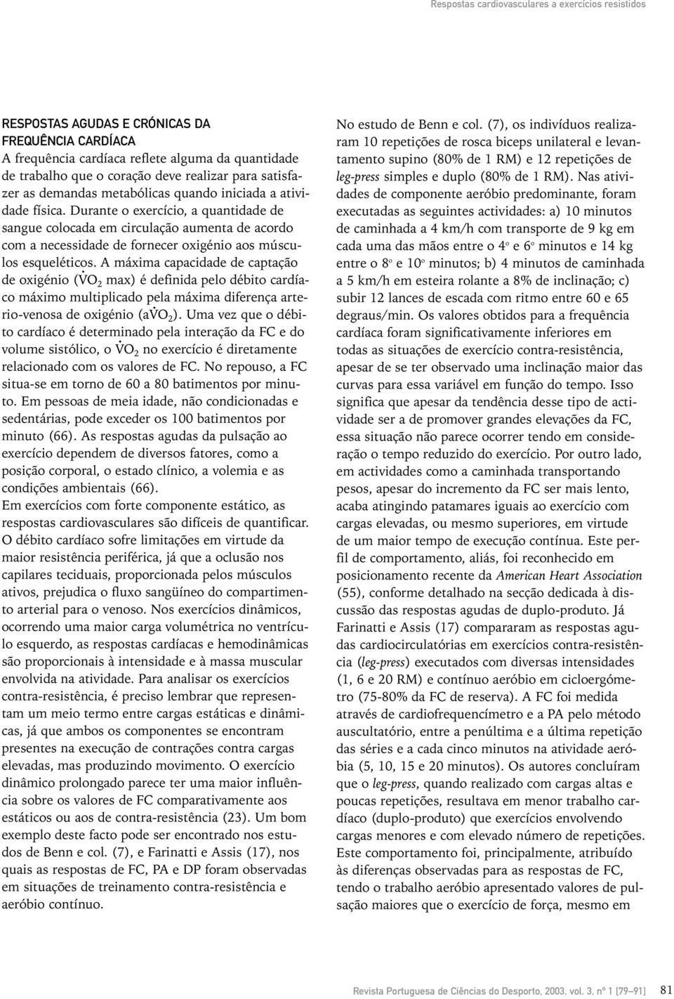 Durante o exercício, a quantidade de sangue colocada em circulação aumenta de acordo com a necessidade de fornecer oxigénio aos músculos esqueléticos.