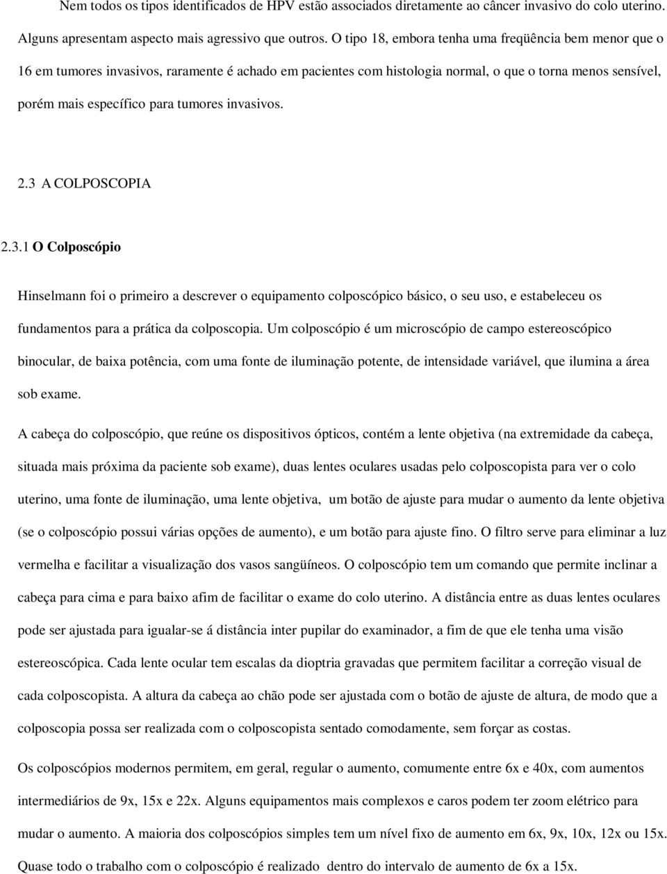 invasivos. 2.3 A COLPOSCOPIA 2.3.1 O Colposcópio Hinselmann foi o primeiro a descrever o equipamento colposcópico básico, o seu uso, e estabeleceu os fundamentos para a prática da colposcopia.