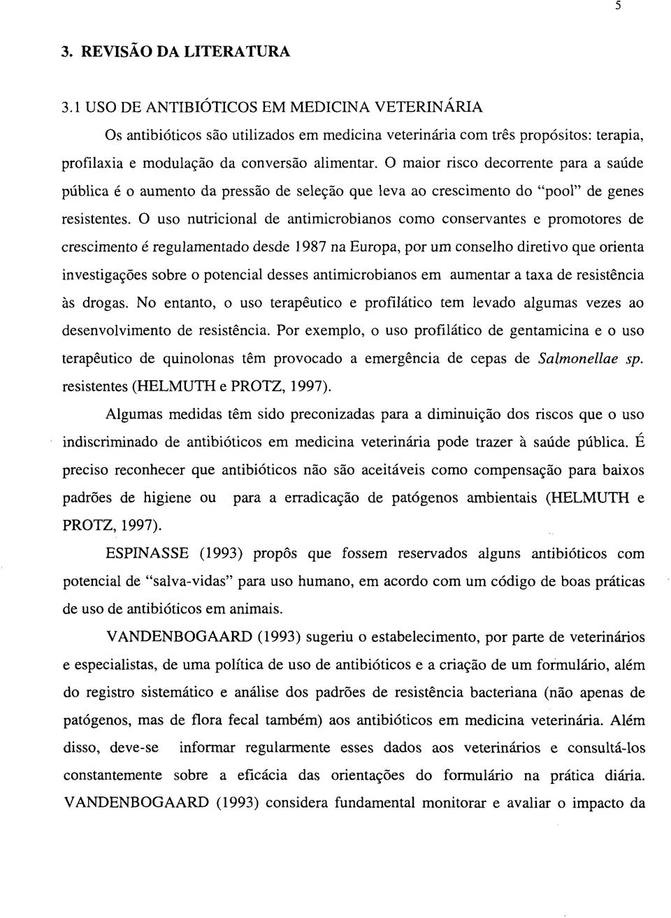 O maior risco decorrente para a saúde pública é o aumento da pressão de seleção que leva ao crescimento do "pool" de genes resistentes.