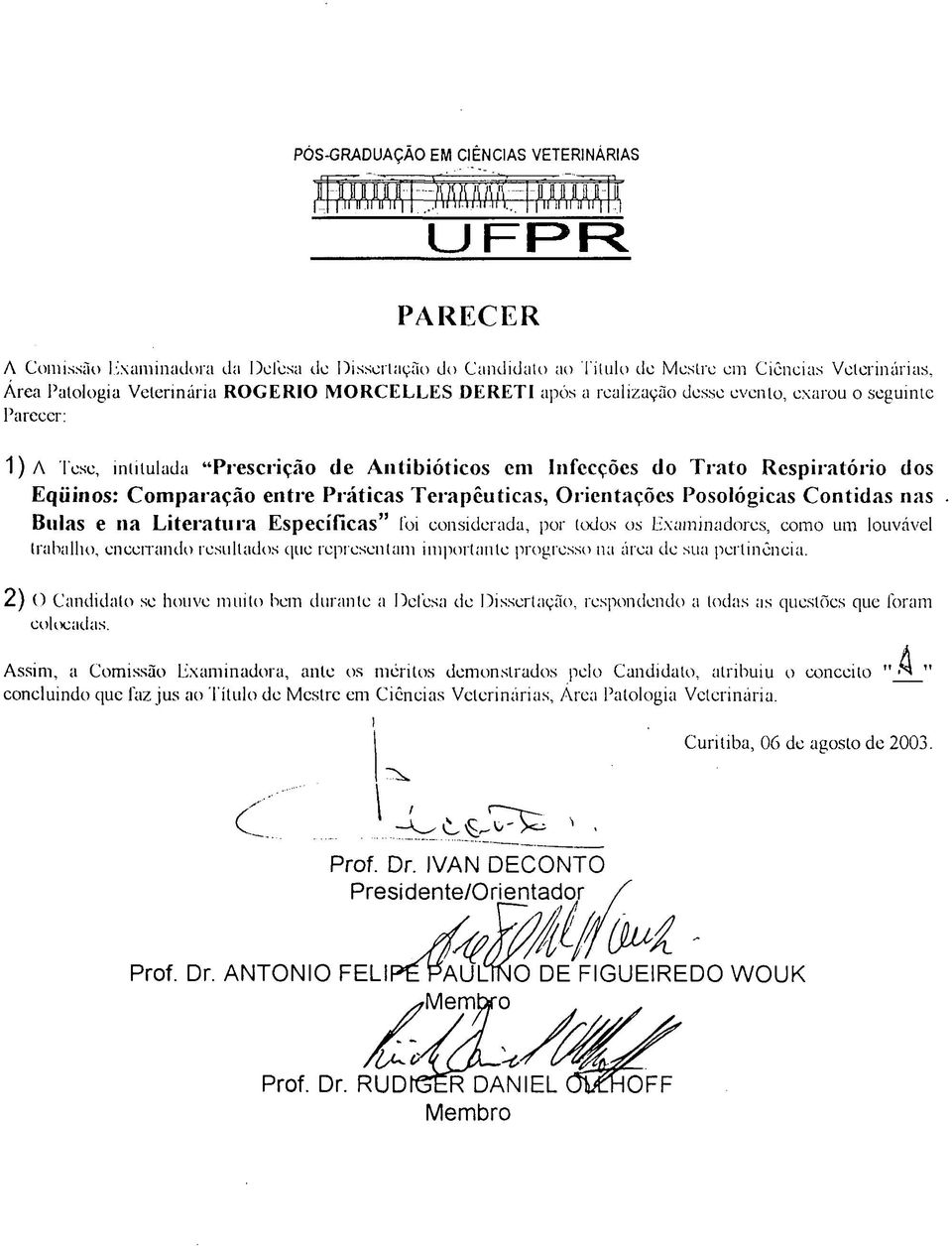 MORCELLES DERETI após a realização desse evento, exarou o seguinte Parecer: 1) A Tese, intitulada "Prescrição de Antibióticos em Infecções do Trato Respiratório dos Eqüinos: Comparação entre Práticas