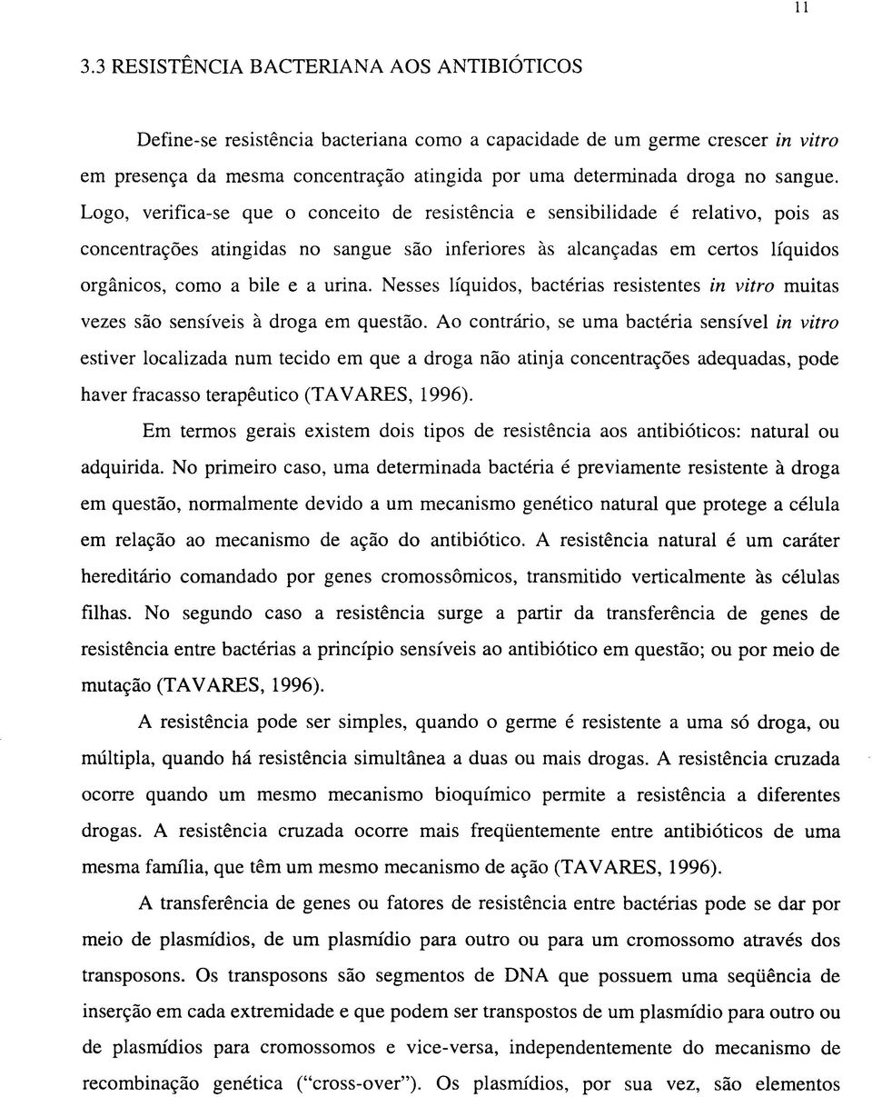 Logo, verifica-se que o conceito de resistência e sensibilidade é relativo, pois as concentrações atingidas no sangue são inferiores às alcançadas em certos líquidos orgânicos, como a bile e a urina.