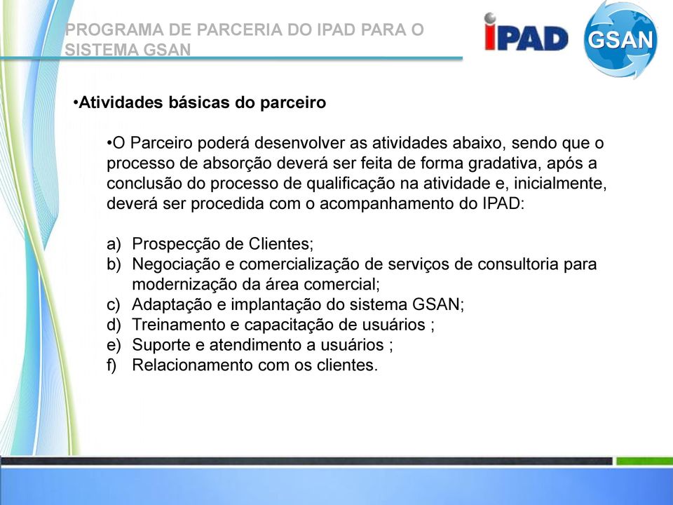 IPAD: a) Prospecção de Clientes; b) Negociação e comercialização de serviços de consultoria para modernização da área comercial; c)