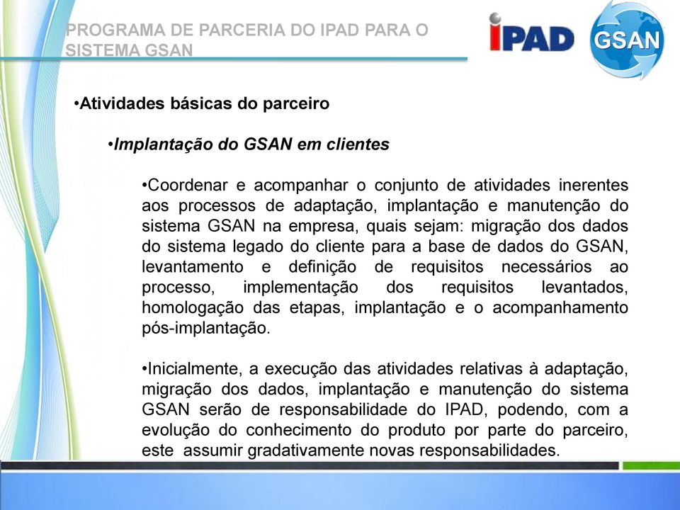 dos requisitos levantados, homologação das etapas, implantação e o acompanhamento pós-implantação.