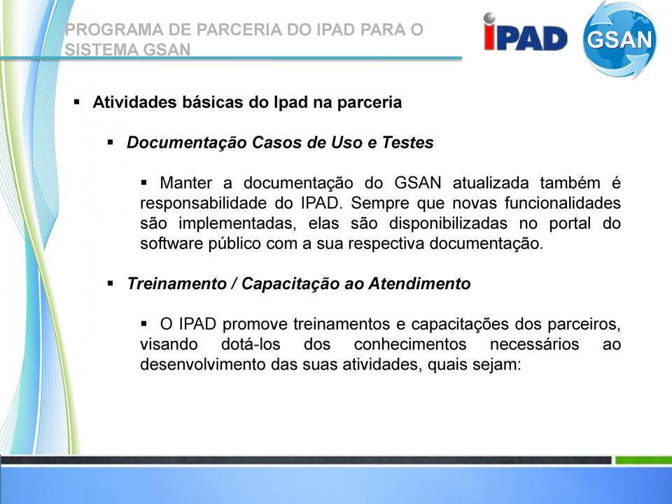 Sempre que novas funcionalidades são implementadas, elas são disponibilizadas no portal do software público com a sua