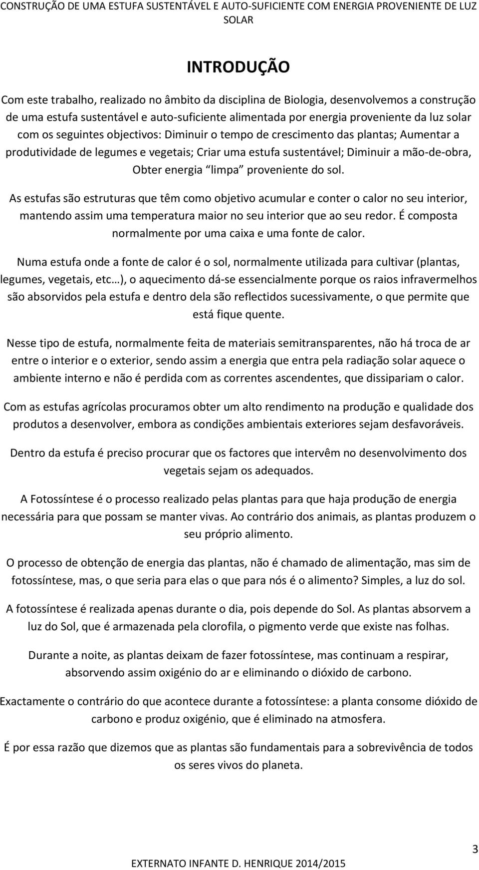 proveniente do sol. As estufas são estruturas que têm como objetivo acumular e conter o calor no seu interior, mantendo assim uma temperatura maior no seu interior que ao seu redor.