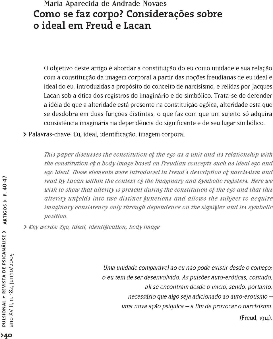 eu ideal e ideal do eu, introduzidas a propósito do conceito de narcisismo, e relidas por Jacques Lacan sob a ótica dos registros do imaginário e do simbólico.