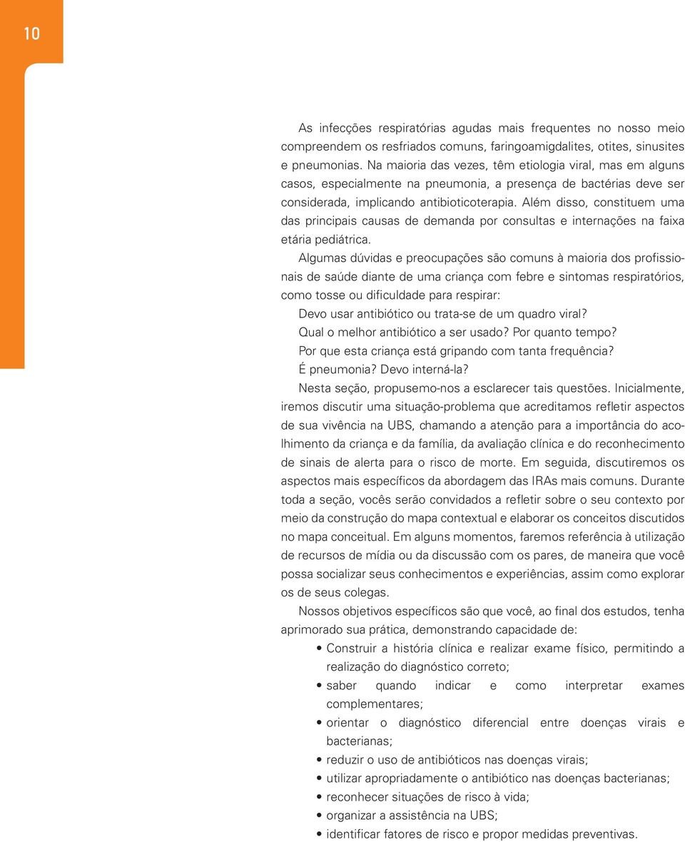 Além disso, constituem uma das principais causas de demanda por consultas e internações na faixa etária pediátrica.