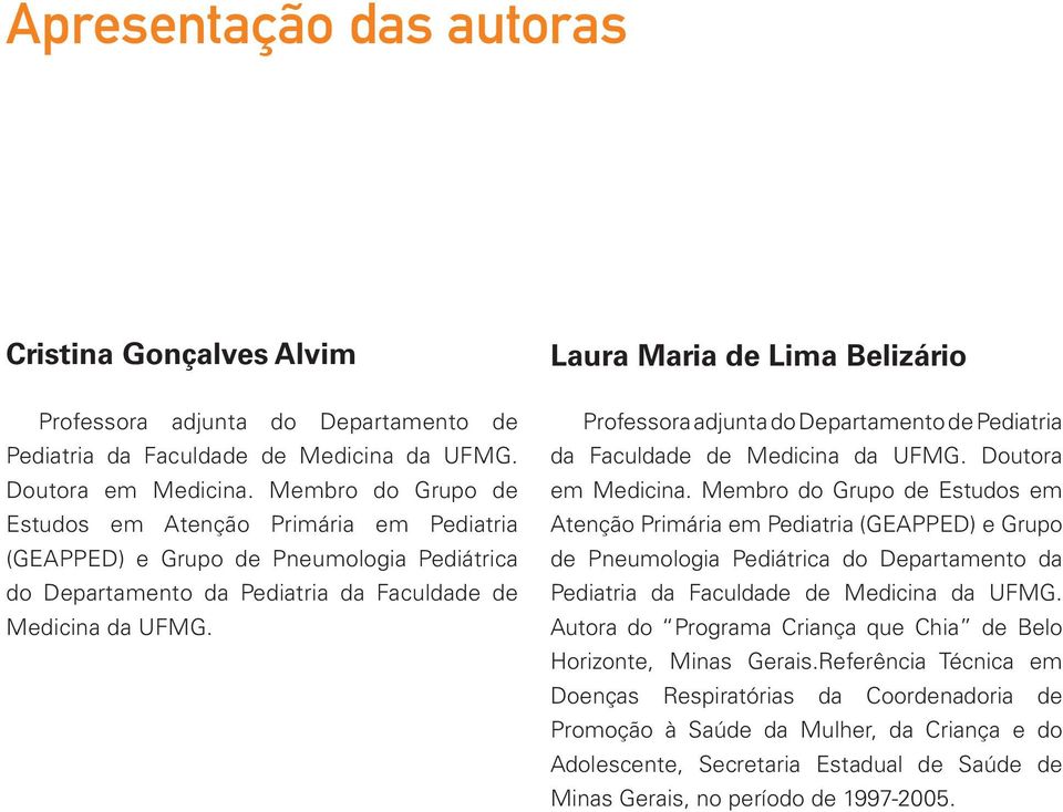 Laura Maria de Lima Belizário Professora adjunta do Departamento de Pediatria da Faculdade de Medicina da UFMG. Doutora em Medicina.