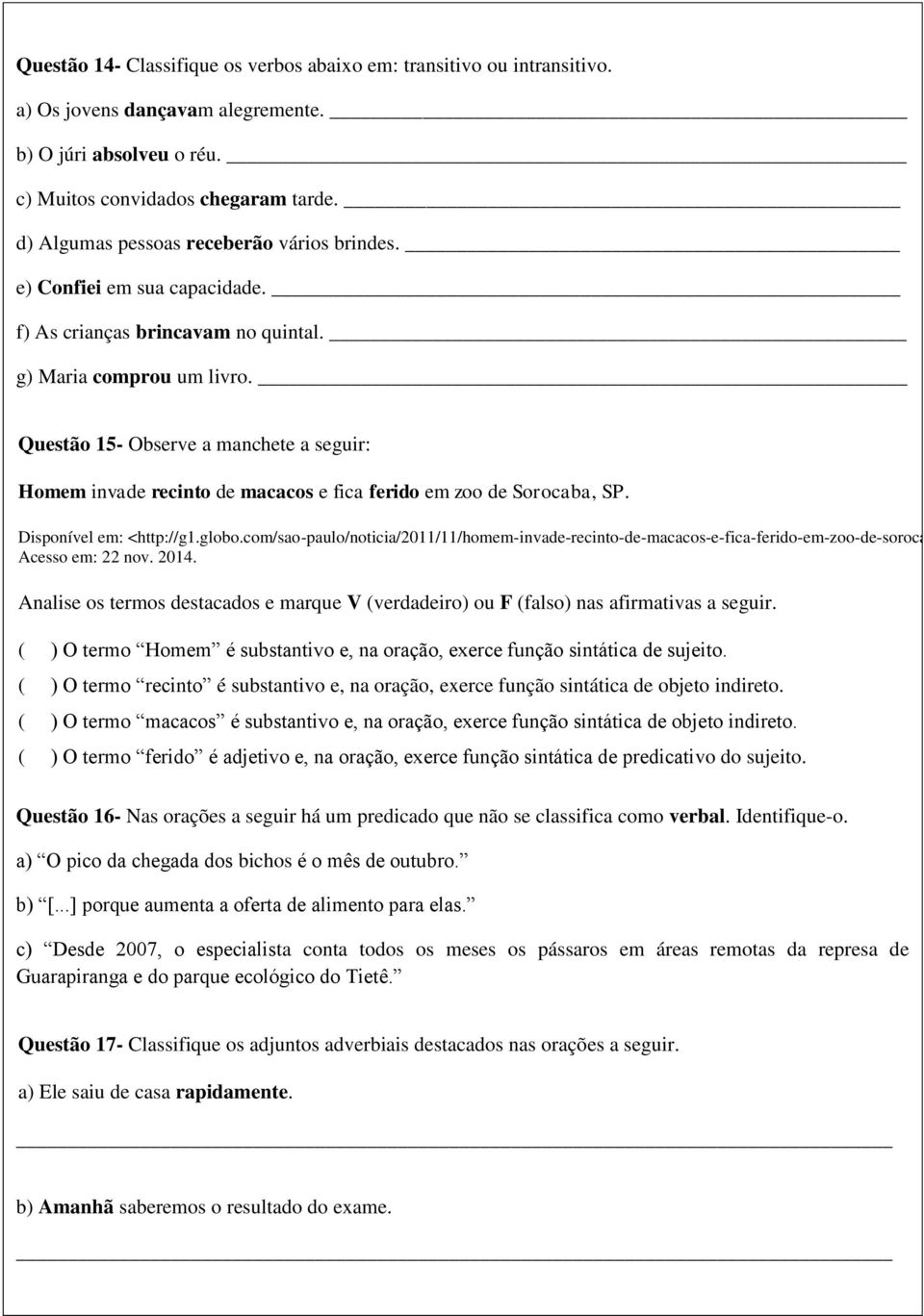 Questão 15- Observe a manchete a seguir: Homem invade recinto de macacos e fica ferido em zoo de Sorocaba, SP. Disponível em: <http://g1.globo.