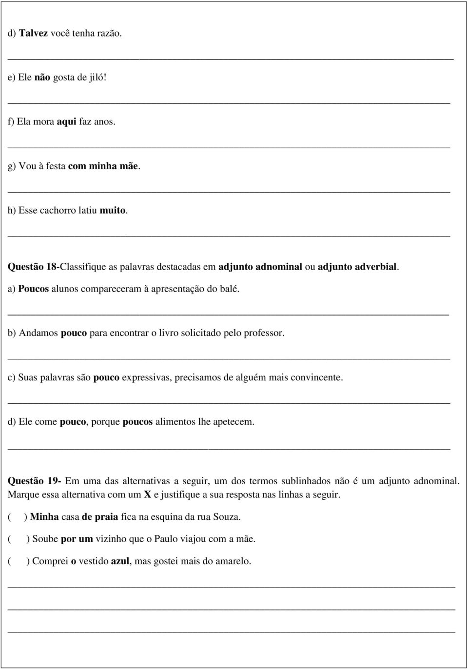 b) Andamos pouco para encontrar o livro solicitado pelo professor. c) Suas palavras são pouco expressivas, precisamos de alguém mais convincente.