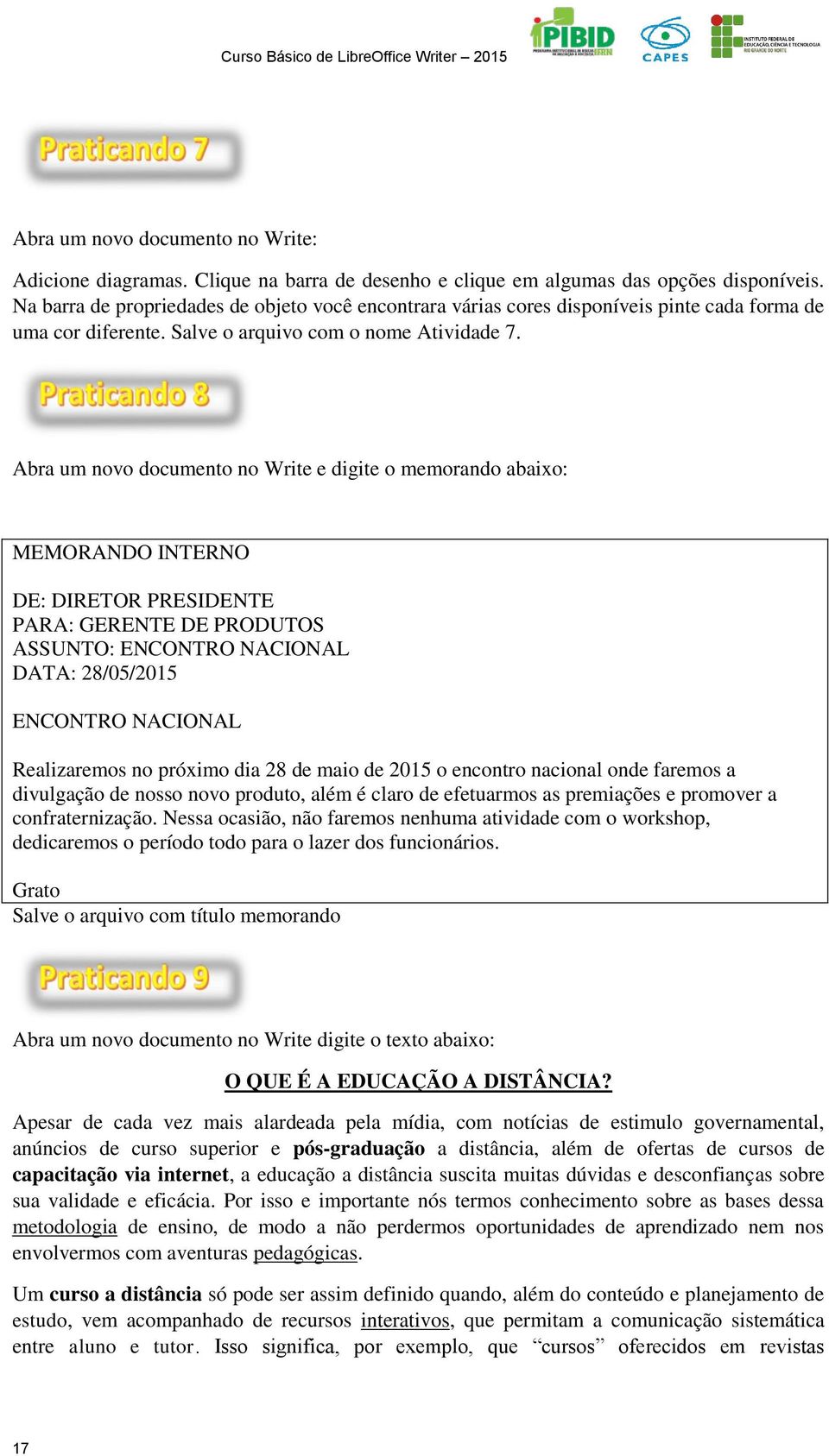 Abra um novo documento no Write e digite o memorando abaixo: MEMORANDO INTERNO DE: DIRETOR PRESIDENTE PARA: GERENTE DE PRODUTOS ASSUNTO: ENCONTRO NACIONAL DATA: 28/05/2015 ENCONTRO NACIONAL