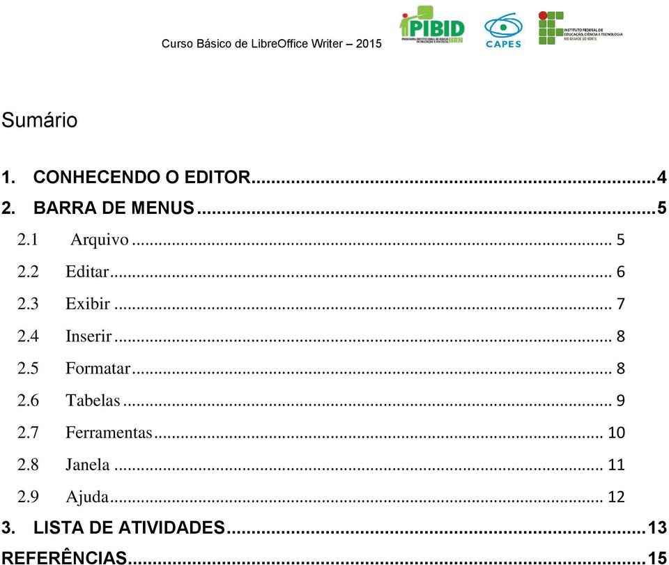 5 Formatar... 8 2.6 Tabelas... 9 2.7 Ferramentas... 10 2.8 Janela.