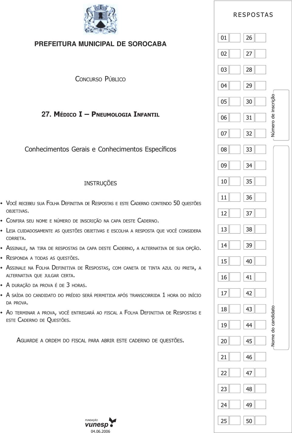 CONFIRA SEU NOME E NÚMERO DE INSCRIÇÃO NA CAPA DESTE CADERNO. LEIA CUIDADOSAMENTE AS QUESTÕES OBJETIVAS E ESCOLHA A RESPOSTA QUE VOCÊ CONSIDERA CORRETA.