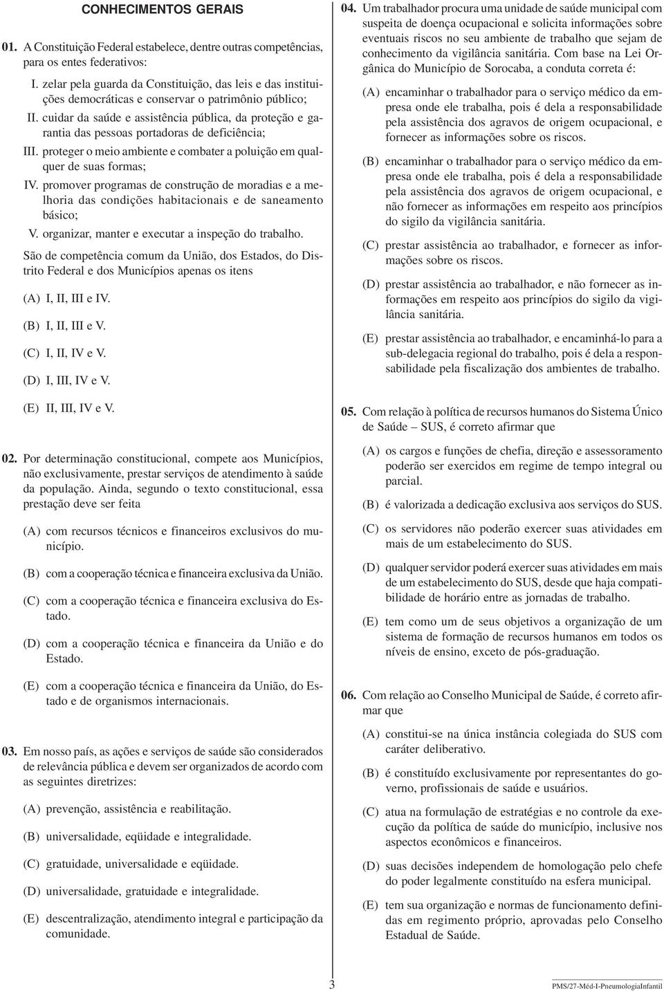 cuidar da saúde e assistência pública, da proteção e garantia das pessoas portadoras de deficiência; III. proteger o meio ambiente e combater a poluição em qualquer de suas formas; IV.