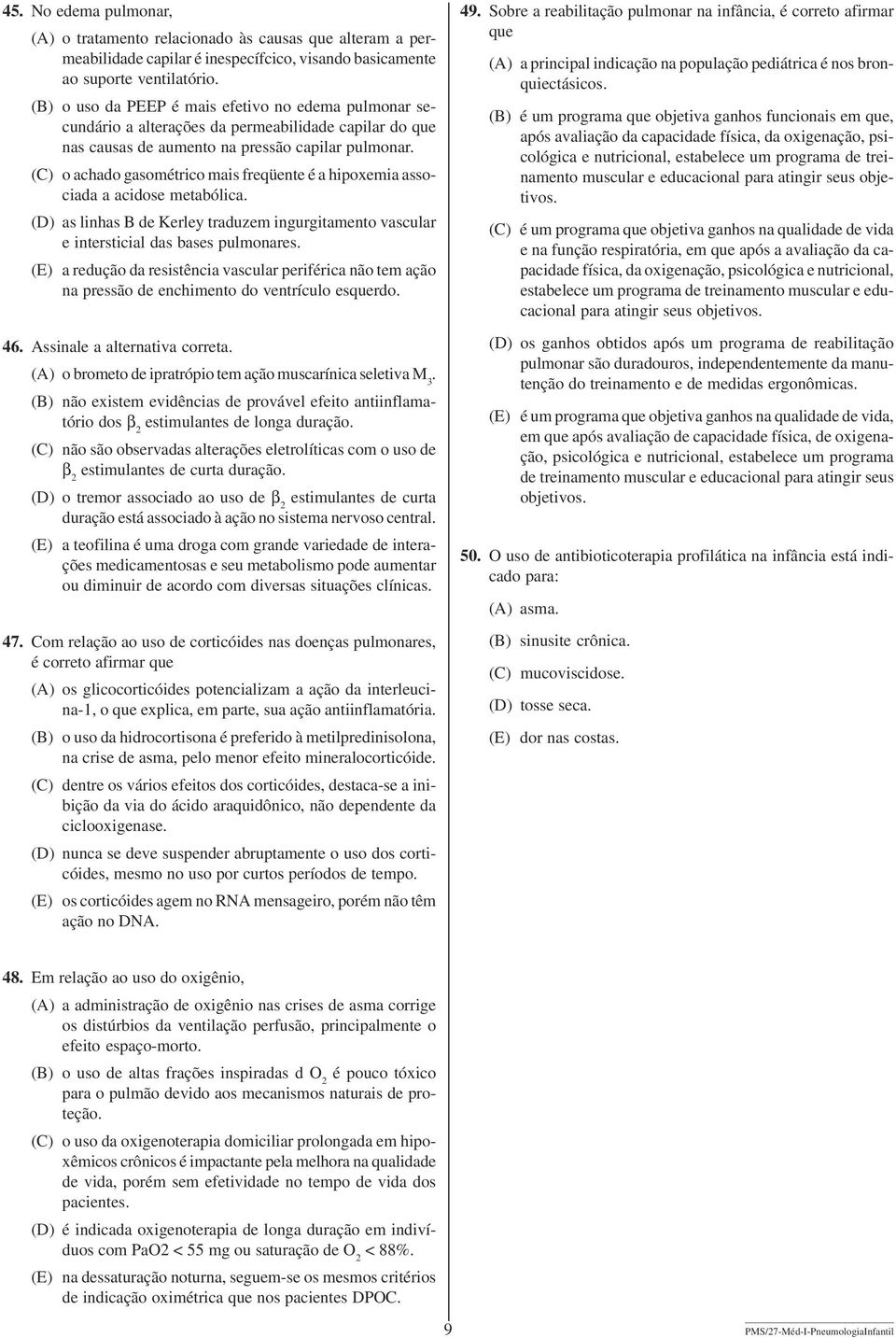 (C) o achado gasométrico mais freqüente é a hipoxemia associada a acidose metabólica. (D) as linhas B de Kerley traduzem ingurgitamento vascular e intersticial das bases pulmonares.