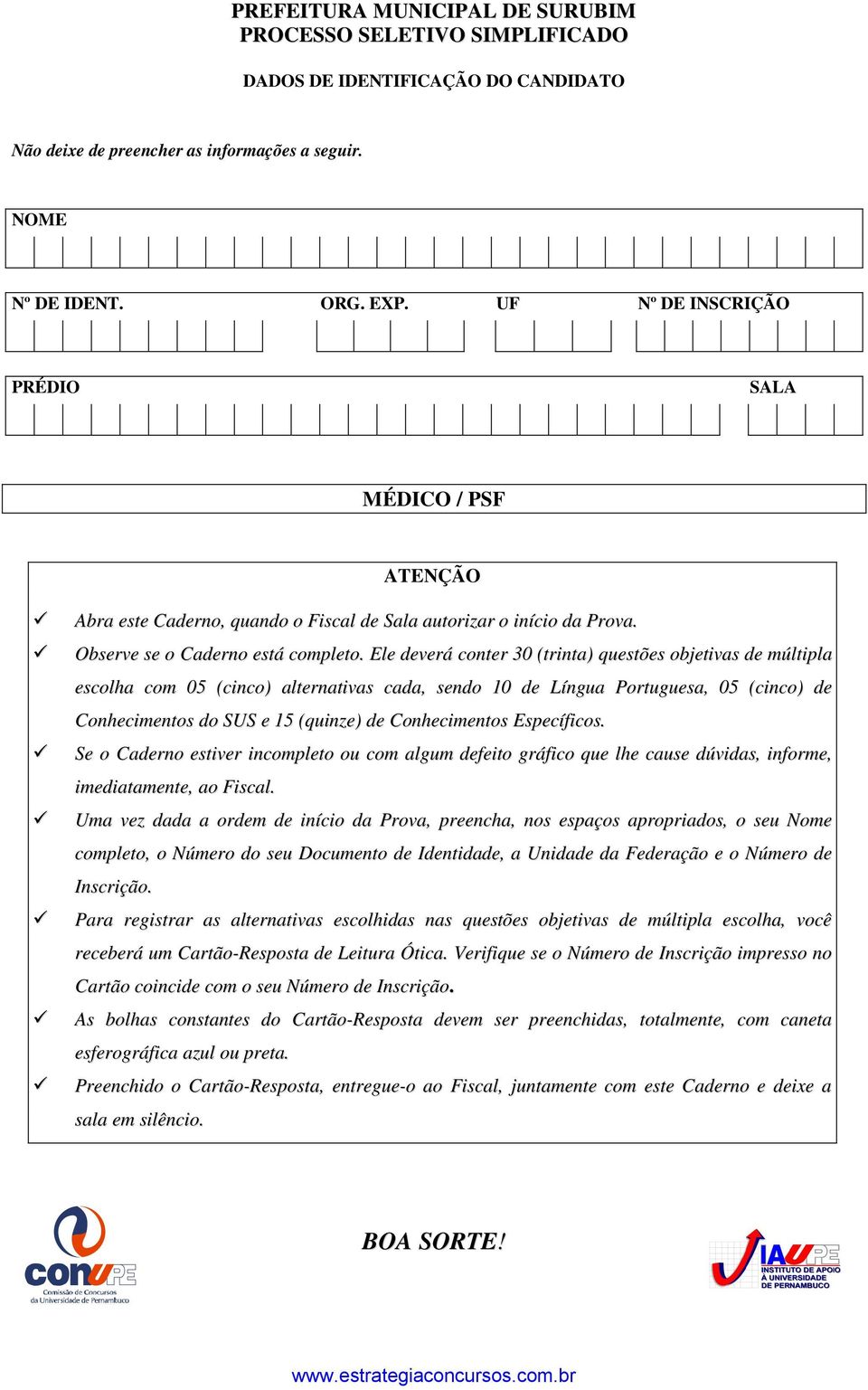 Ele deverá conter 30 (trinta) questões objetivas de múltipla escolha com 05 (cinco) alternativas cada, sendo 10 de Língua Portuguesa, 05 (cinco) de Conhecimentos do SUS e 15 (quinze) de Conhecimentos