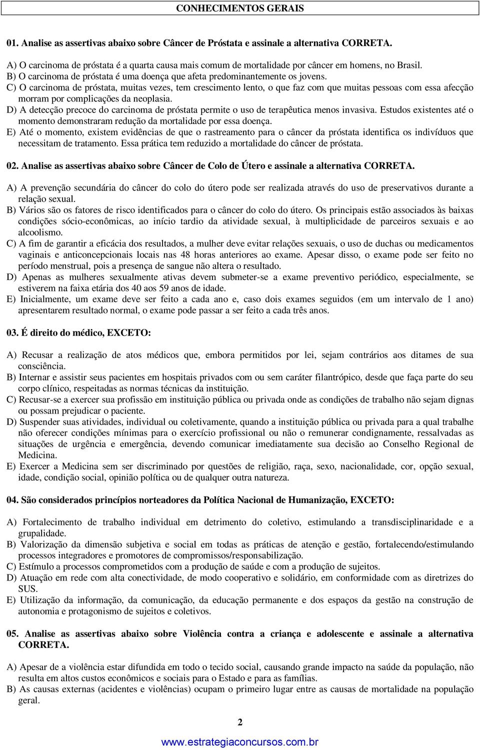 C) O carcinoma de próstata, muitas vezes, tem crescimento lento, o que faz com que muitas pessoas com essa afecção morram por complicações da neoplasia.