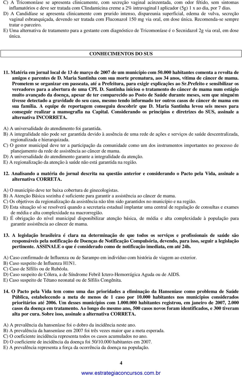 D) A Candidíase se apresenta clinicamente com prurido intenso, dispareunia superficial, edema de vulva, secreção vaginal esbranquiçada, devendo ser tratada com Fluconazol 150 mg via oral, em dose