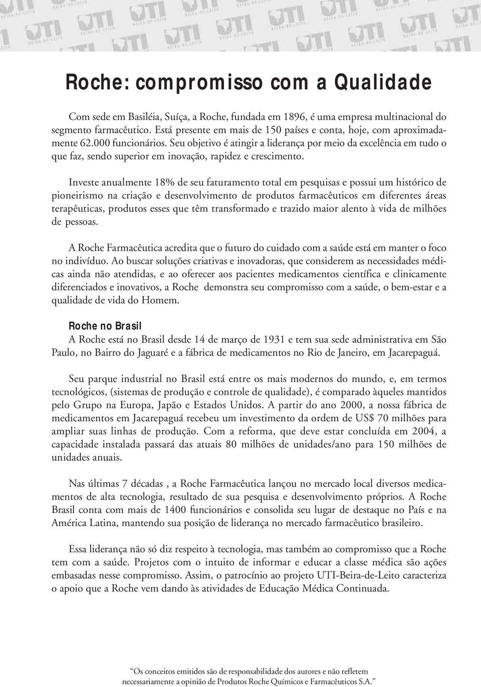 Seu objetivo é atingir a liderança por meio da excelência em tudo o que faz, sendo superior em inovação, rapidez e crescimento.