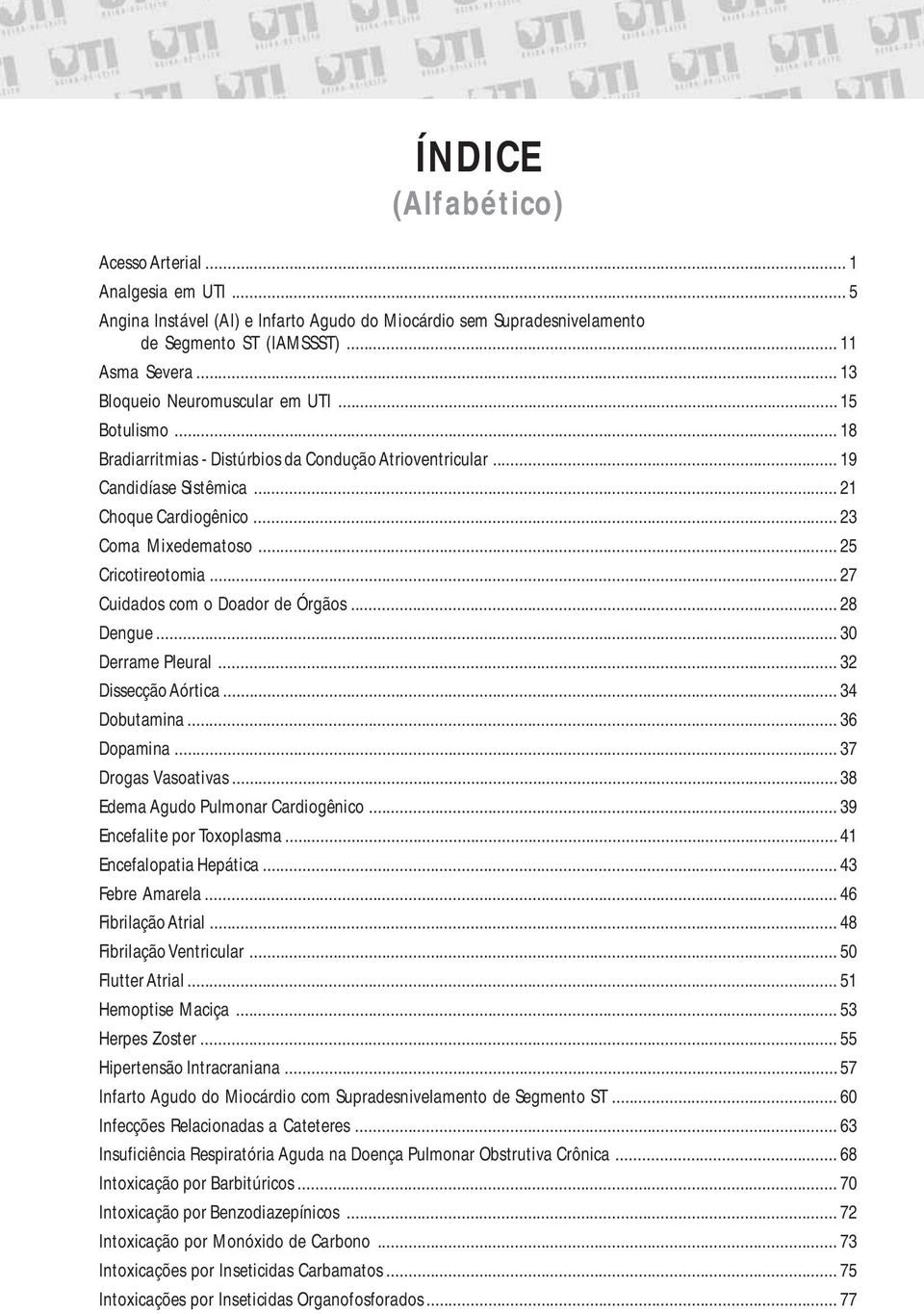 .. 25 Cricotireotomia... 27 Cuidados com o Doador de Órgãos... 28 Dengue... 30 Derrame Pleural... 32 Dissecção Aórtica... 34 Dobutamina... 36 Dopamina... 37 Drogas Vasoativas.