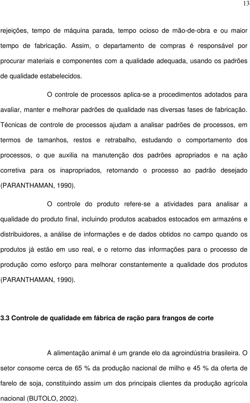 O controle de processos aplca-se a procedmentos adotados para avalar, manter e melhorar padrões de qualdade nas dversas fases de fabrcação.