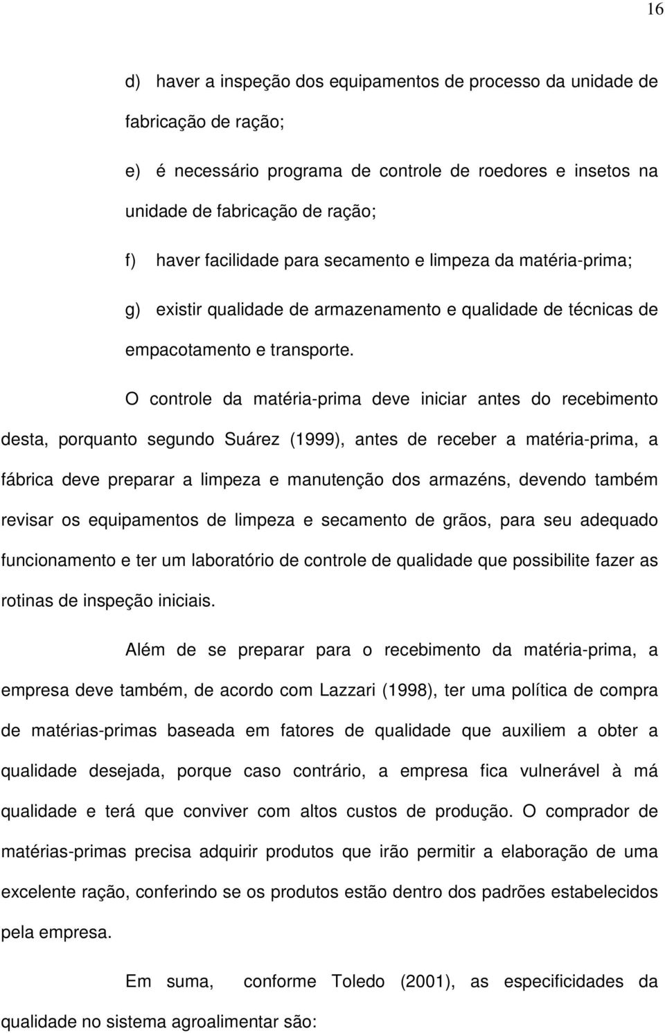 O controle da matéra-prma deve ncar antes do recebmento desta, porquanto segundo Suárez (999), antes de receber a matéra-prma, a fábrca deve preparar a lmpeza e manutenção dos armazéns, devendo