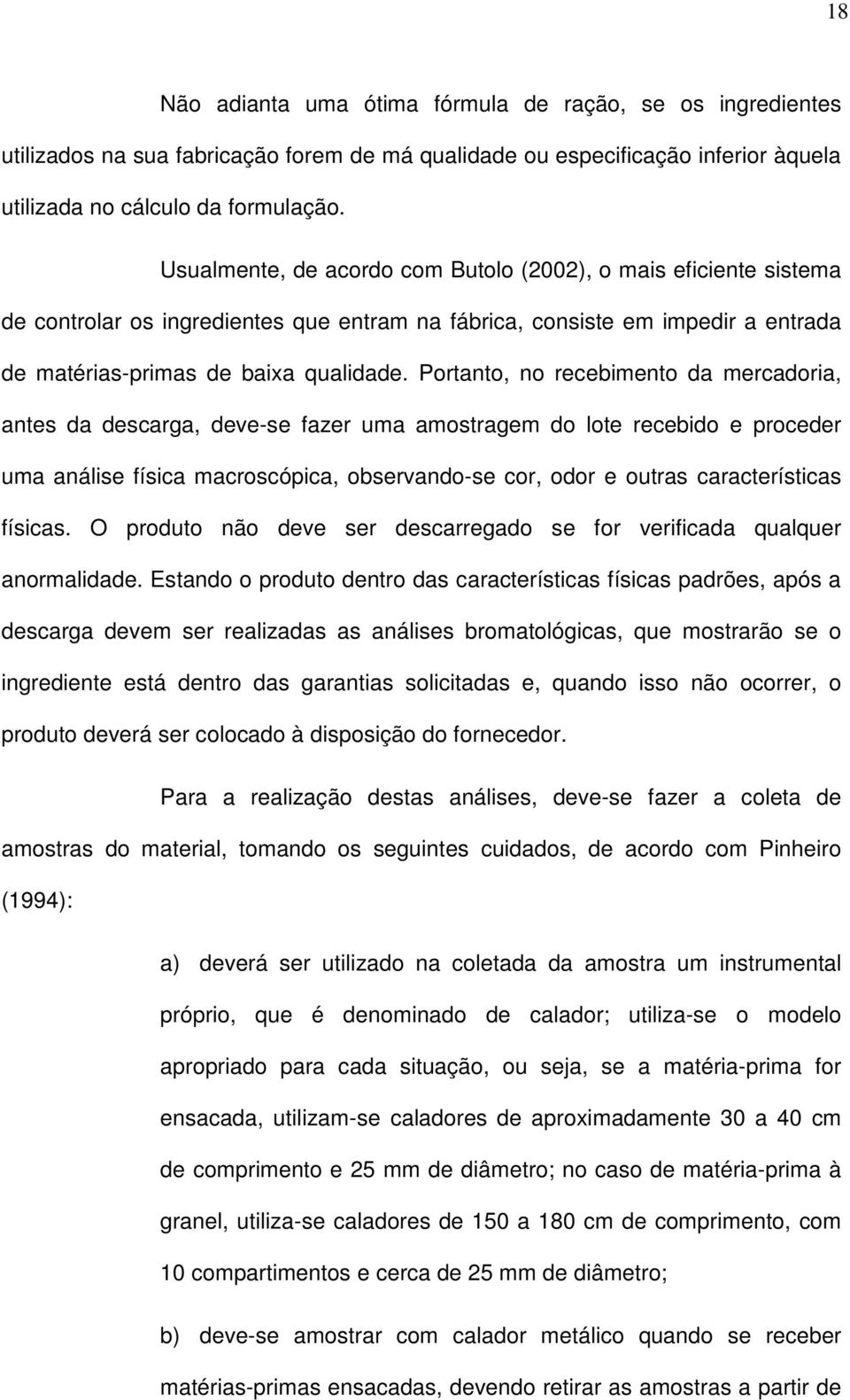 Portanto, no recebmento da mercadora, antes da descarga, deve-se fazer uma amostragem do lote recebdo e proceder uma análse físca macroscópca, observando-se cor, odor e outras característcas físcas.