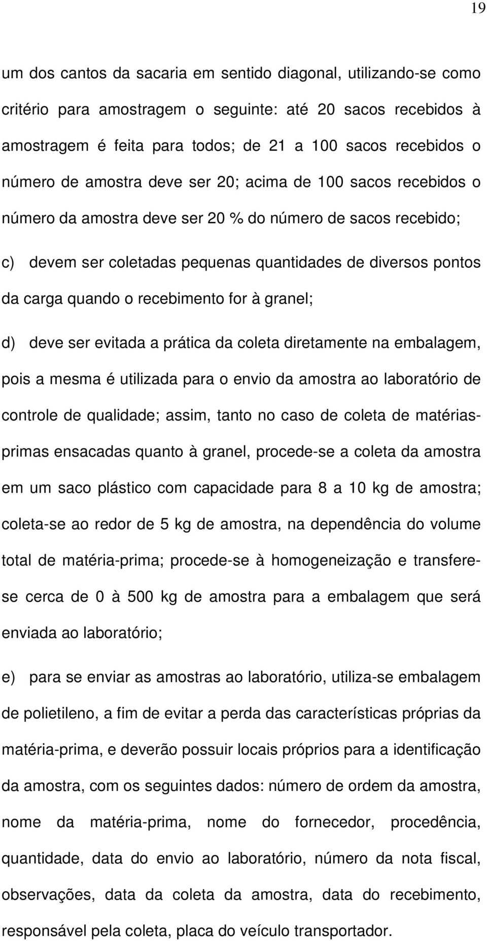 ser evtada a prátca da coleta dretamente na embalagem, pos a mesma é utlzada para o envo da amostra ao laboratóro de controle de qualdade; assm, tanto no caso de coleta de matérasprmas ensacadas