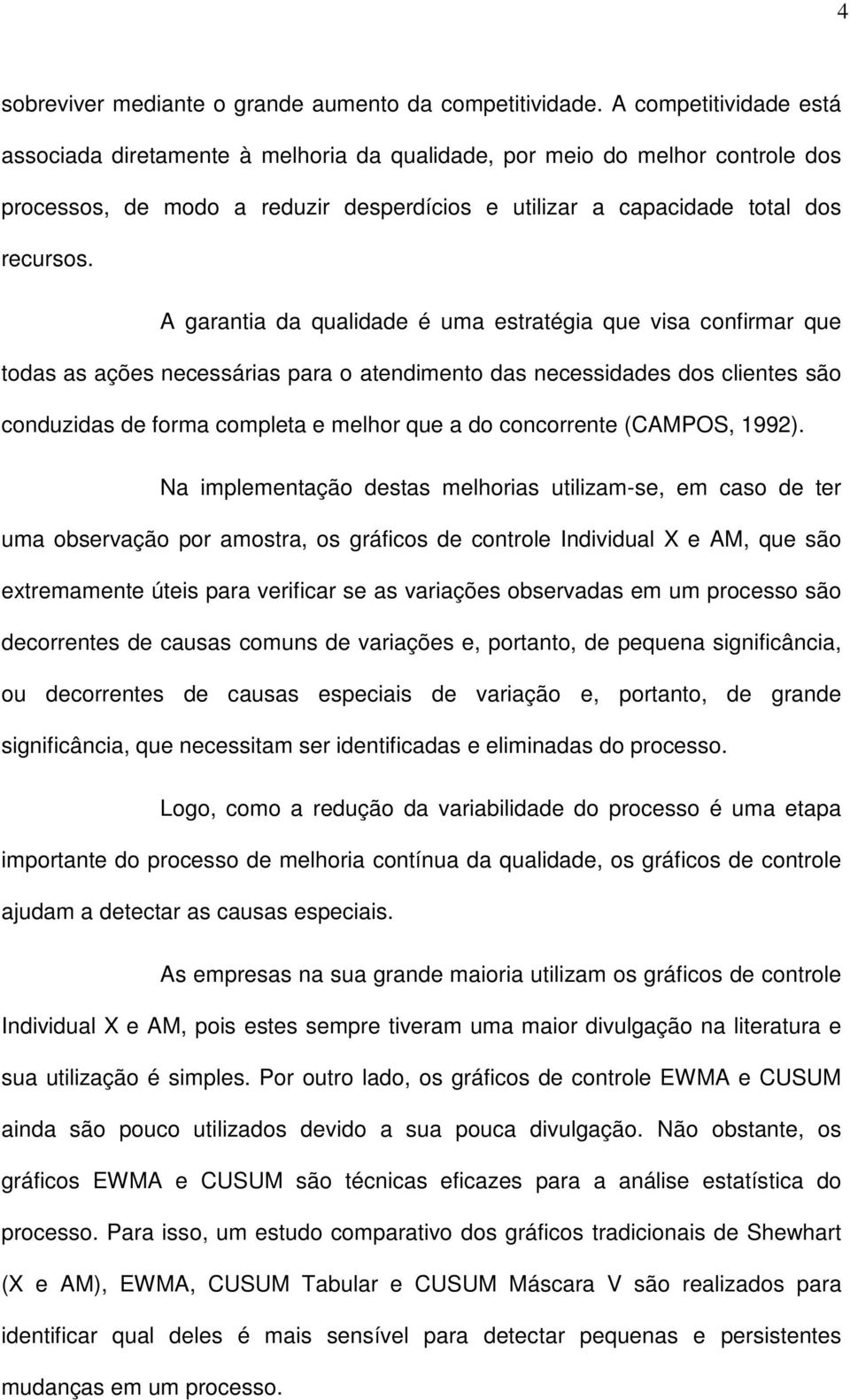 A garanta da qualdade é uma estratéga que vsa confrmar que todas as ações necessáras para o atendmento das necessdades dos clentes são conduzdas de forma completa e melhor que a do concorrente