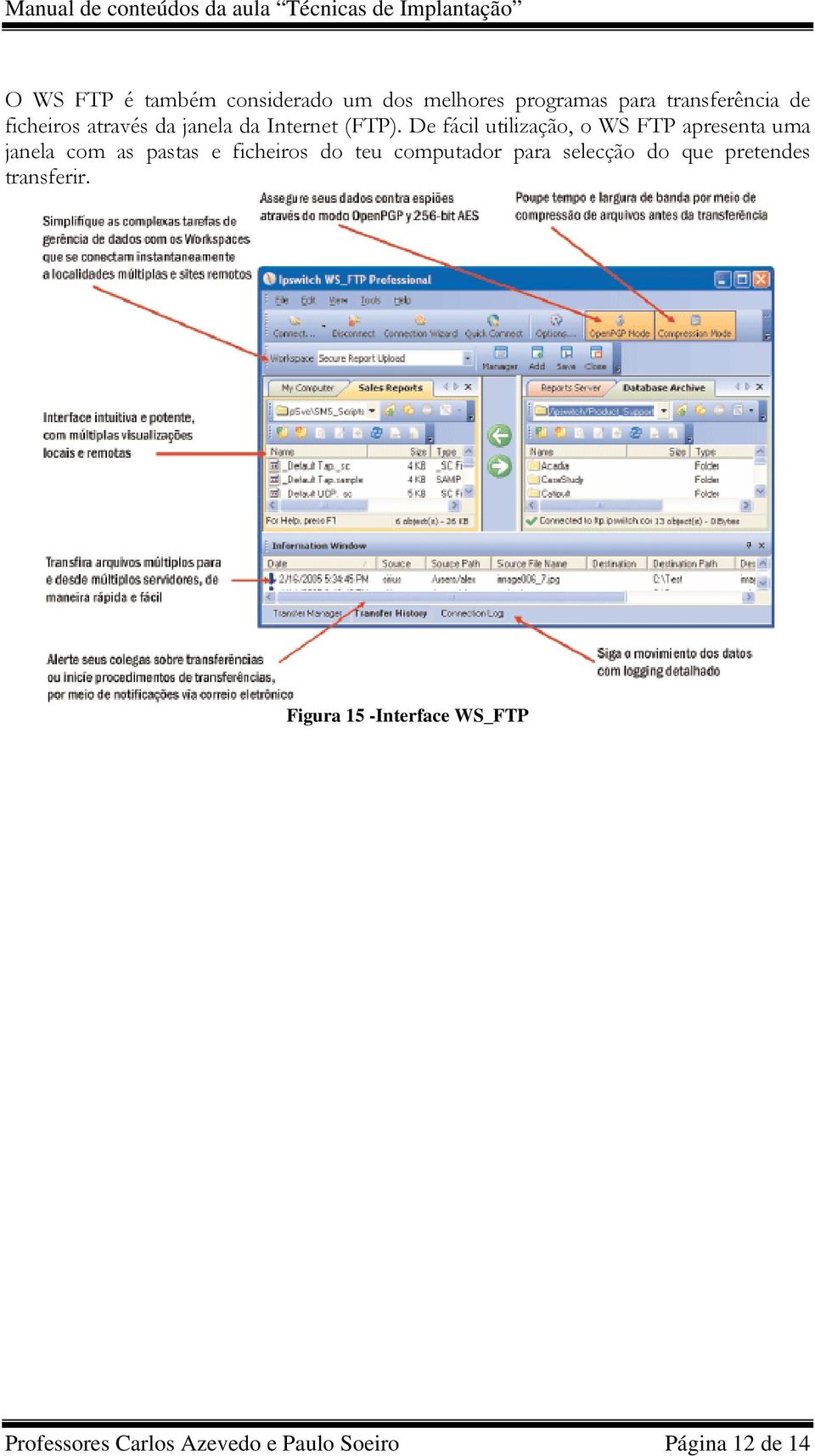 De fácil utilização, o WS FTP apresenta uma janela com as pastas e ficheiros do teu