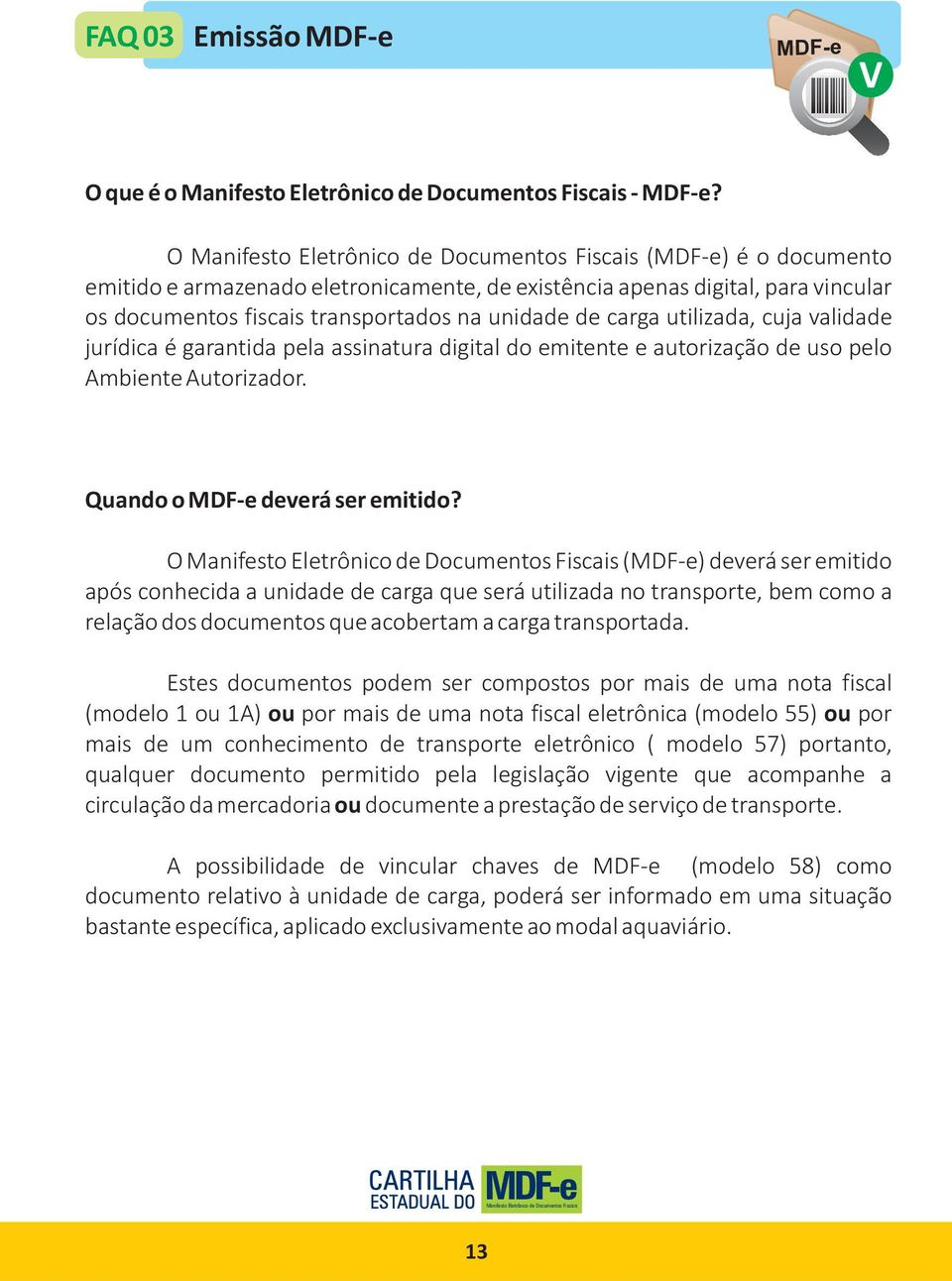 garantida pela assinatura digital do emitente e autorização de uso pelo Ambiente Autorizador. Quando o deverá ser emitido?