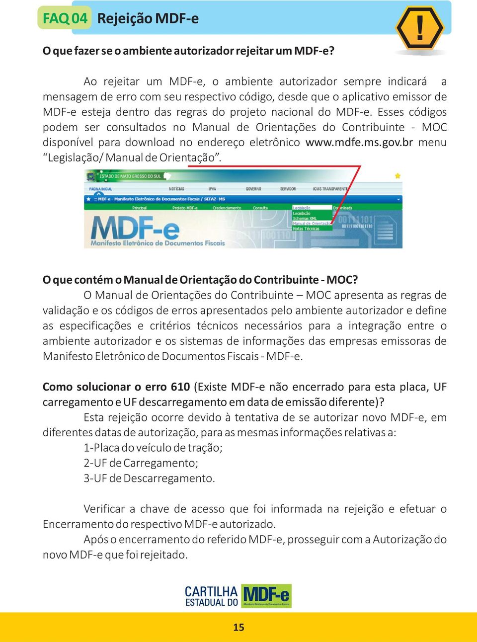 Esses códigos podem ser consultados no Manual de Orientações do Contribuinte - MOC disponível para download no endereço eletrônico www.mdfe.ms.gov.br menu Legislação/ Manual de Orientação.