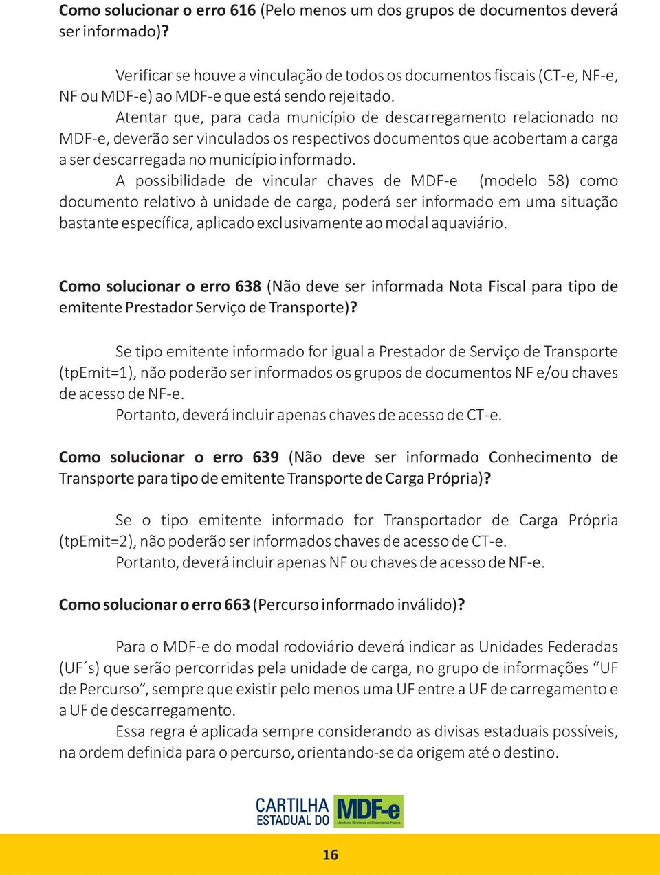 Atentar que, para cada município de descarregamento relacionado no, deverão ser vinculados os respectivos documentos que acobertam a carga a ser descarregada no município informado.