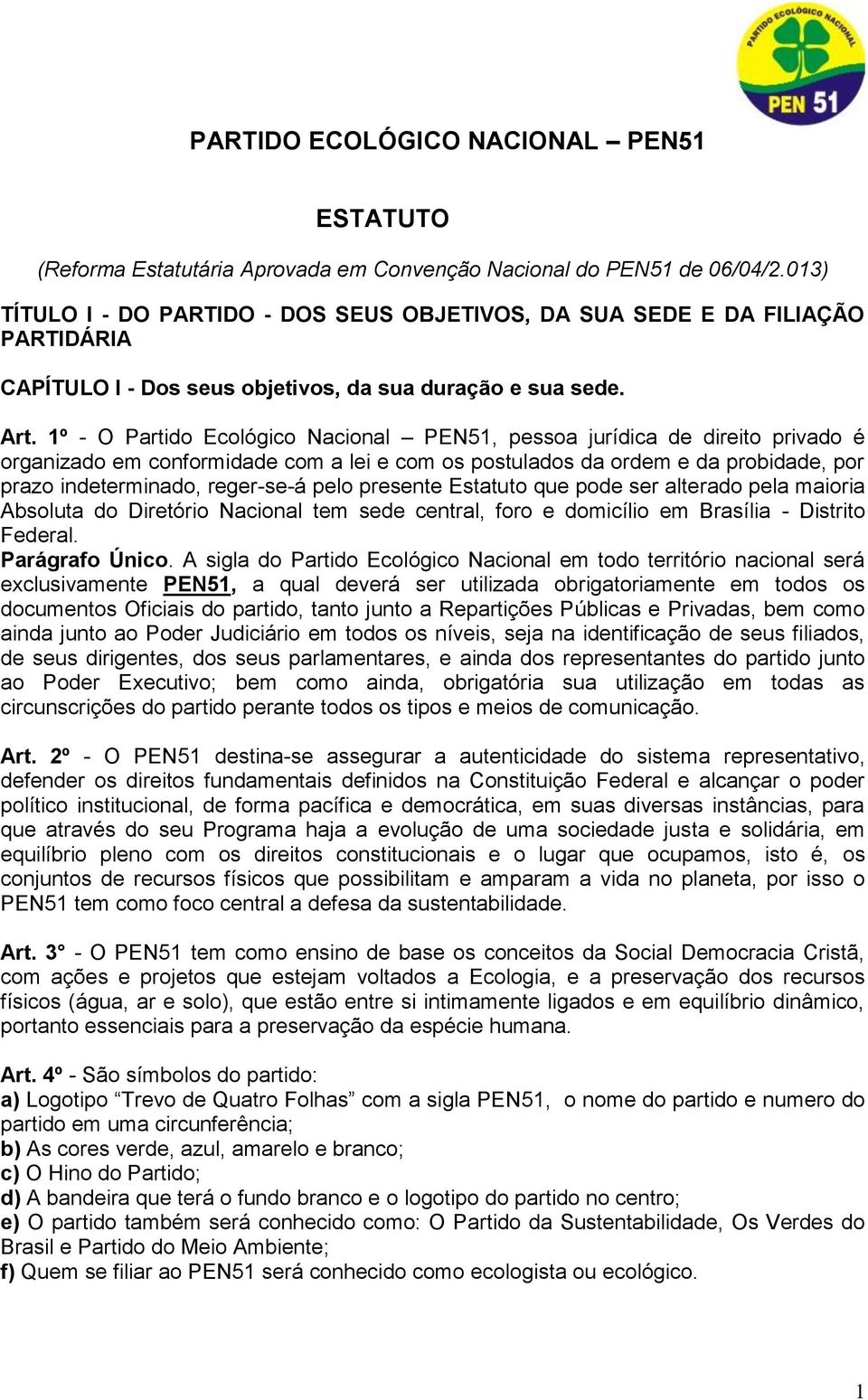 1º - O Partido Ecológico Nacional PEN51, pessoa jurídica de direito privado é organizado em conformidade com a lei e com os postulados da ordem e da probidade, por prazo indeterminado, reger-se-á