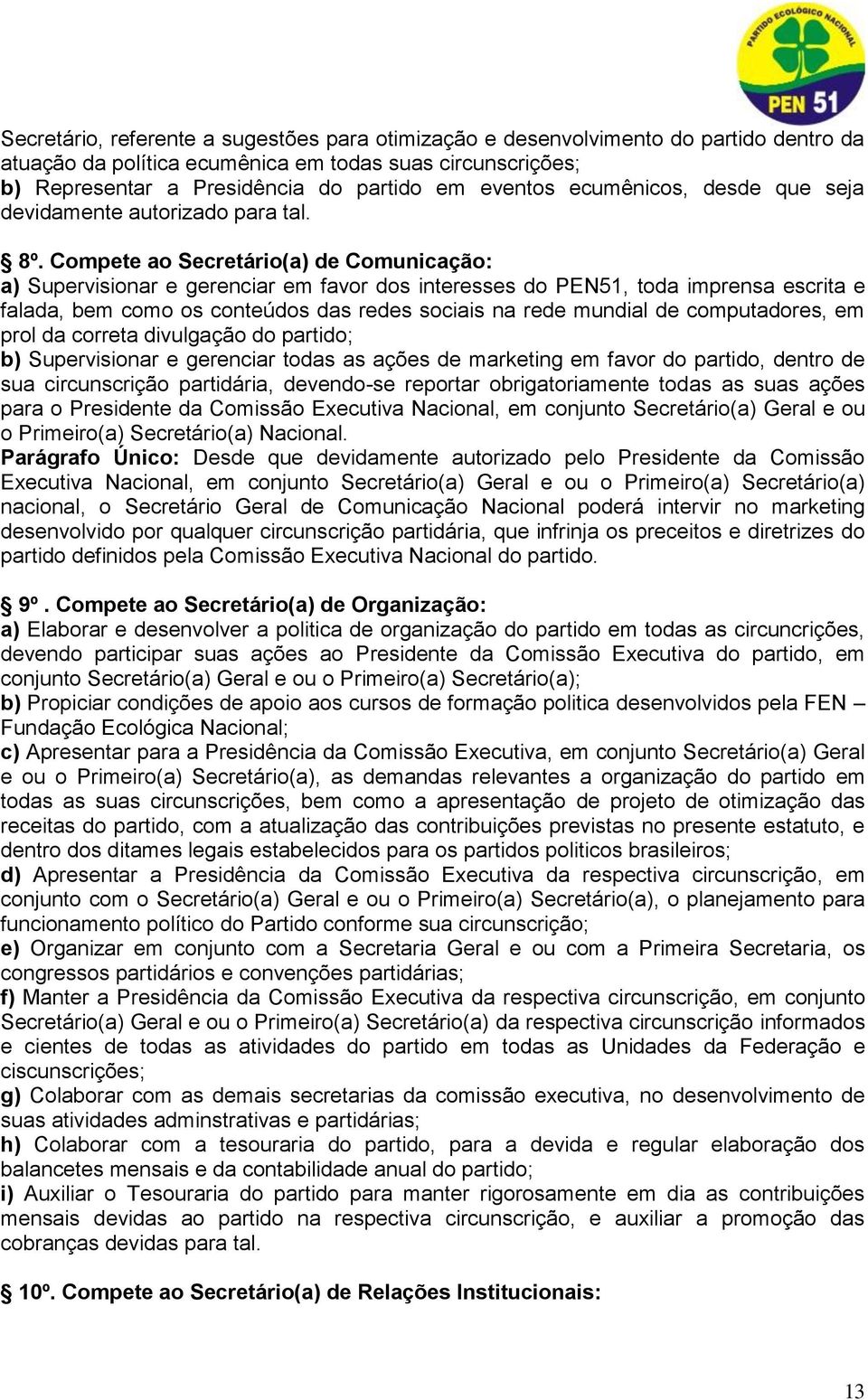 Compete ao Secretário(a) de Comunicação: a) Supervisionar e gerenciar em favor dos interesses do PEN51, toda imprensa escrita e falada, bem como os conteúdos das redes sociais na rede mundial de