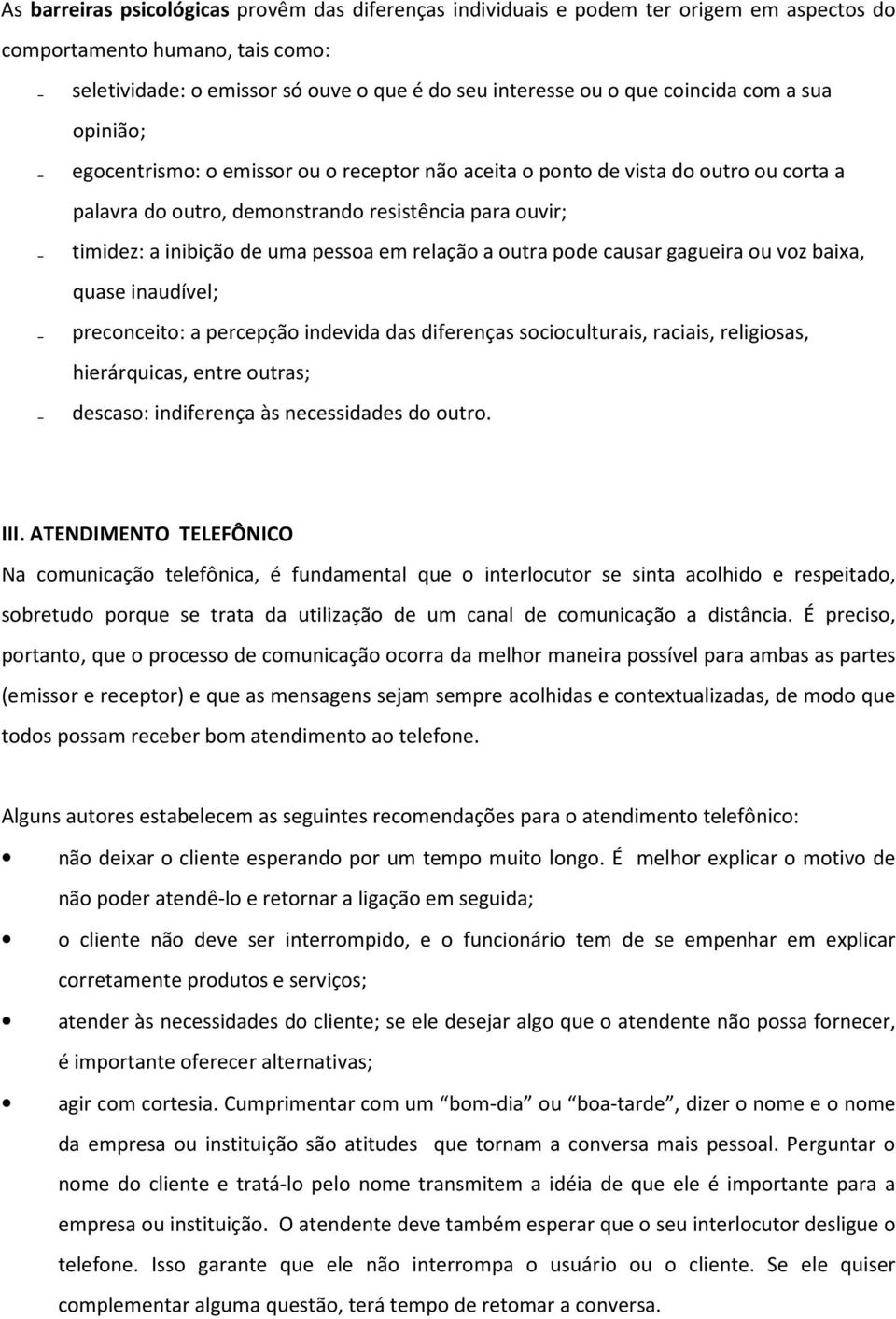 pessoa em relação a outra pode causar gagueira ou voz baixa, quase inaudível; preconceito: a percepção indevida das diferenças socioculturais, raciais, religiosas, hierárquicas, entre outras;