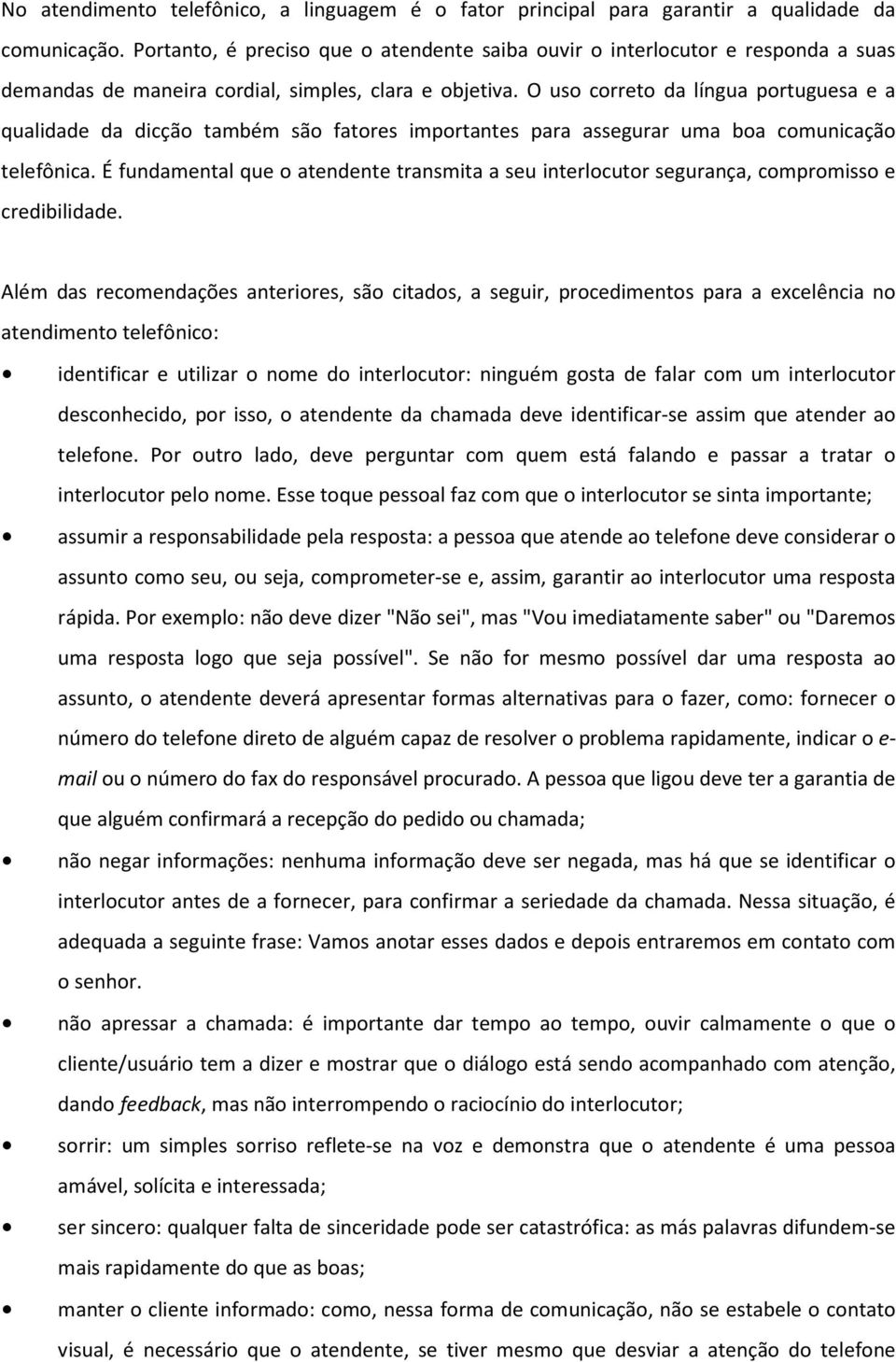 O uso correto da língua portuguesa e a qualidade da dicção também são fatores importantes para assegurar uma boa comunicação telefônica.