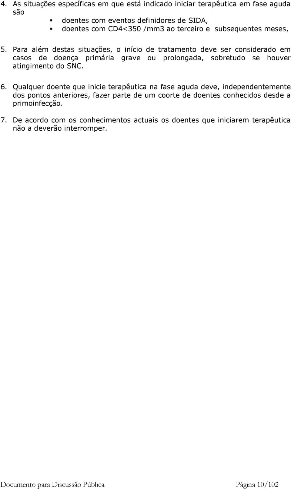 Para além destas situações, o início de tratamento deve ser considerado em casos de doença primária grave ou prolongada, sobretudo se houver atingimento do SNC. 6.