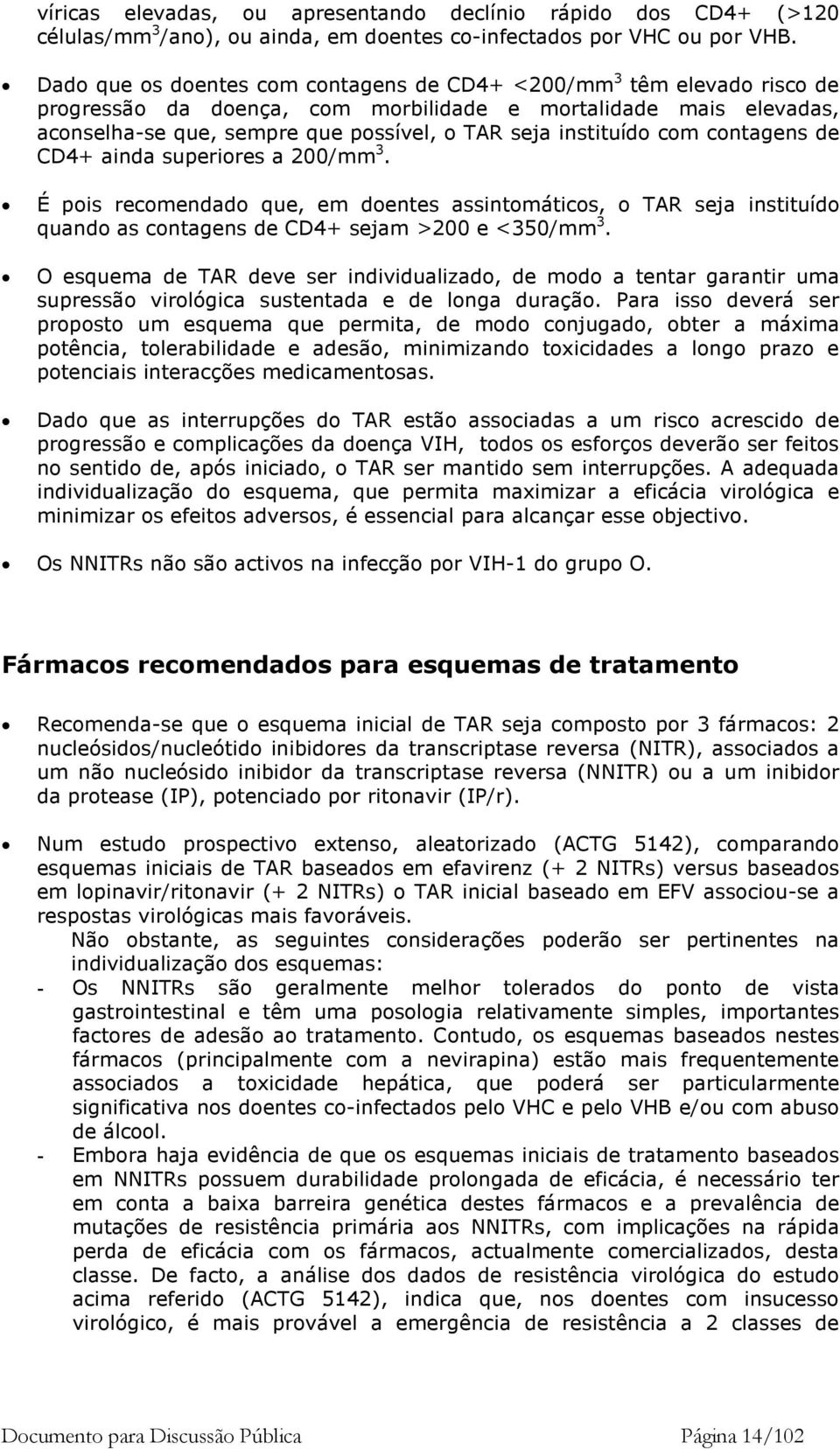 instituído com contagens de CD4+ ainda superiores a 200/mm 3. É pois recomendado que, em doentes assintomáticos, o TAR seja instituído quando as contagens de CD4+ sejam >200 e <350/mm 3.