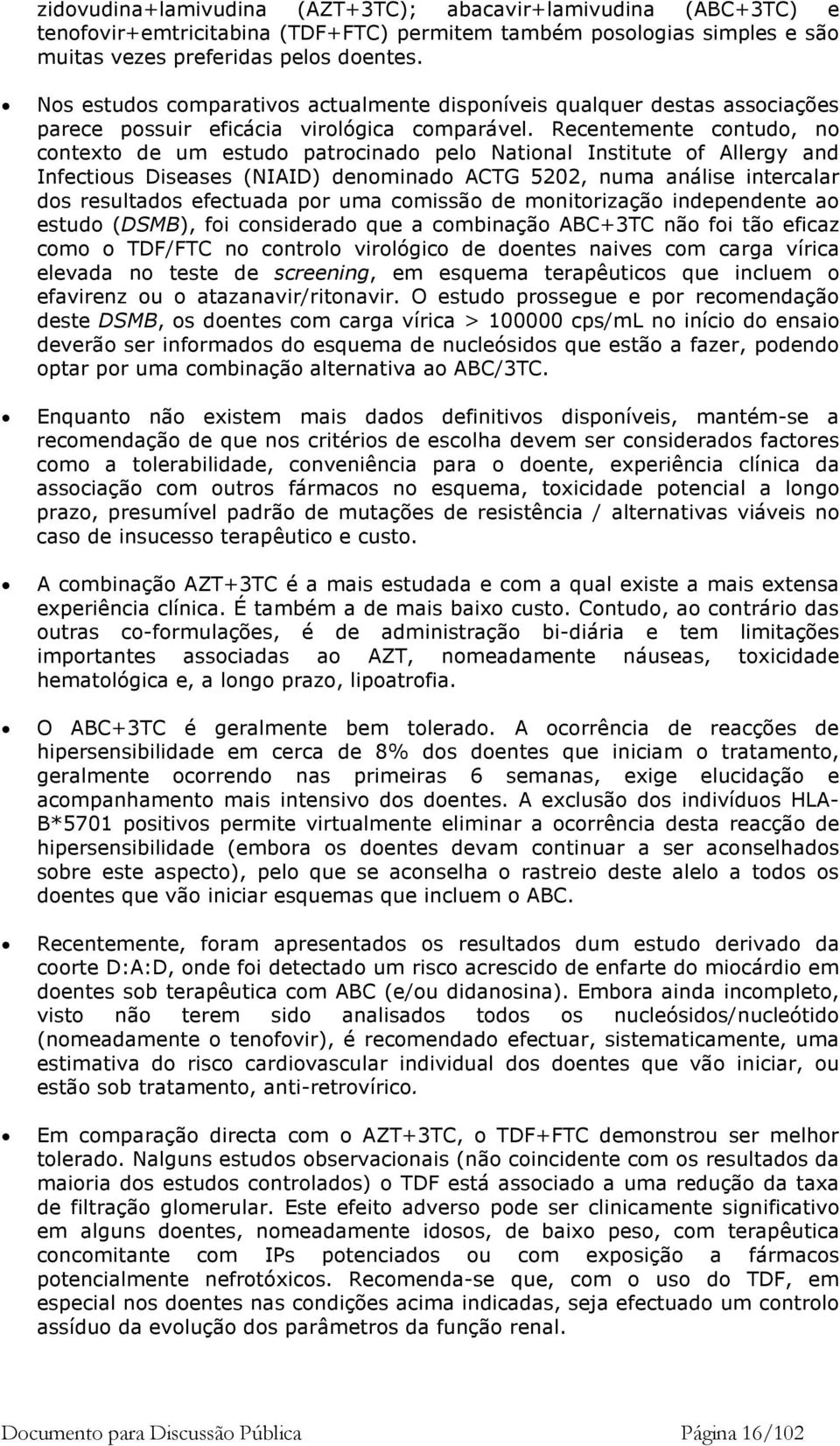 Recentemente contudo, no contexto de um estudo patrocinado pelo National Institute of Allergy and Infectious Diseases (NIAID) denominado ACTG 5202, numa análise intercalar dos resultados efectuada