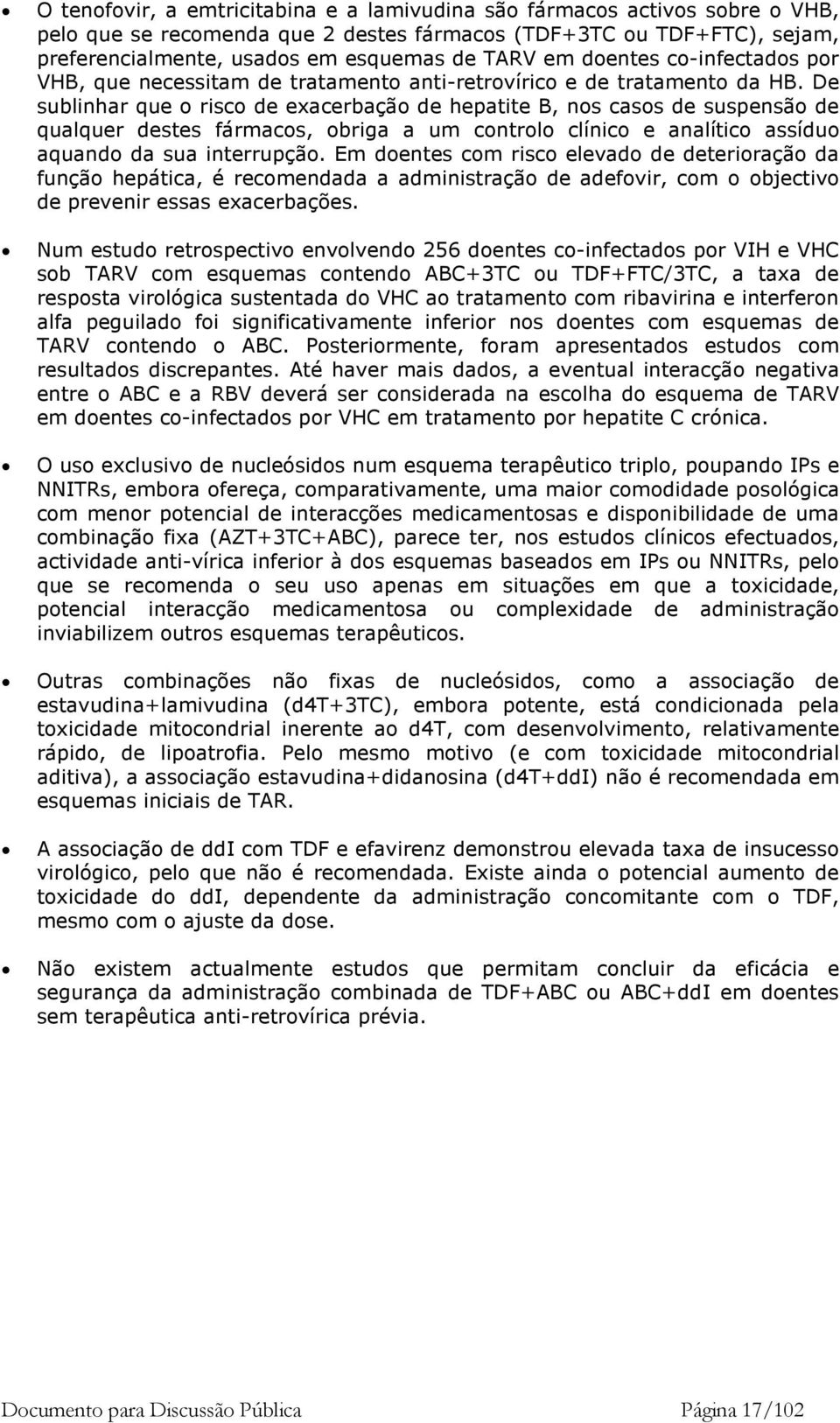 De sublinhar que o risco de exacerbação de hepatite B, nos casos de suspensão de qualquer destes fármacos, obriga a um controlo clínico e analítico assíduo aquando da sua interrupção.