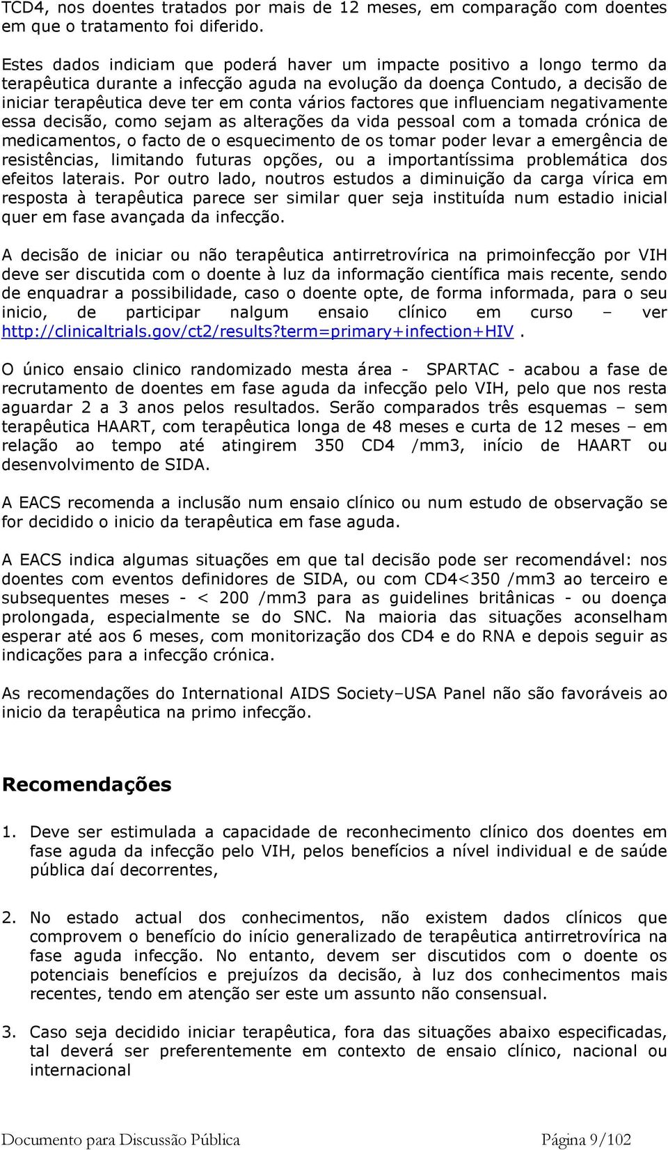 vários factores que influenciam negativamente essa decisão, como sejam as alterações da vida pessoal com a tomada crónica de medicamentos, o facto de o esquecimento de os tomar poder levar a