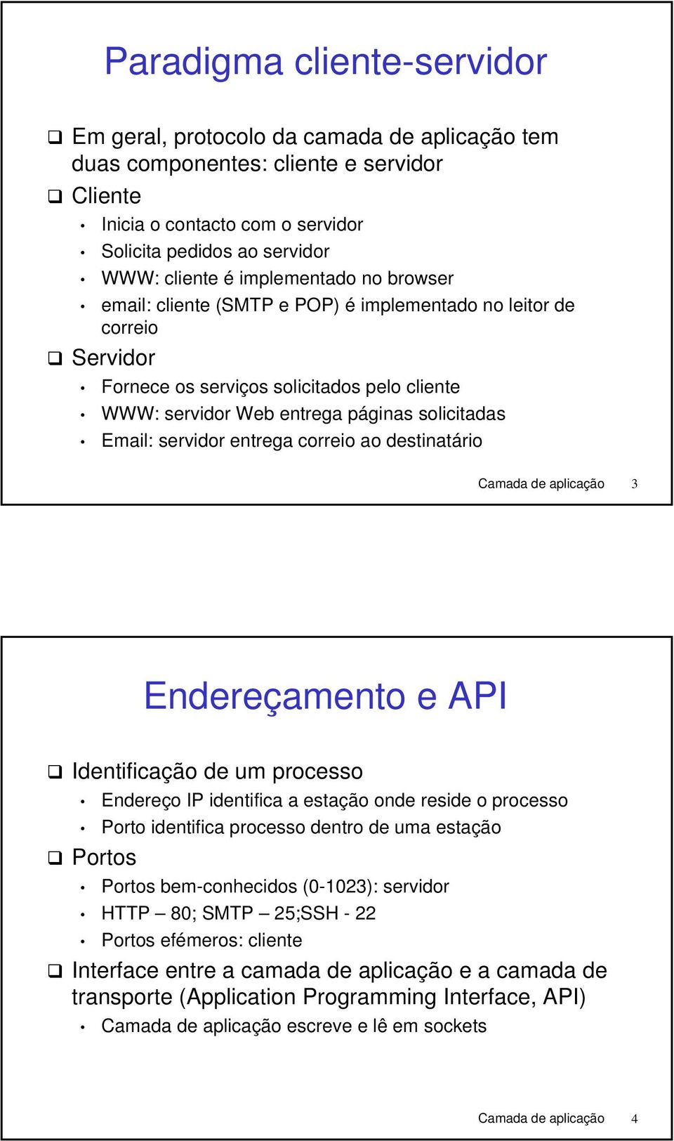 entrega correio ao destinatário Camada de aplicação 3 Endereçamento e API Identificação de um processo Endereço IP identifica a estação onde reside o processo Porto identifica processo dentro de uma