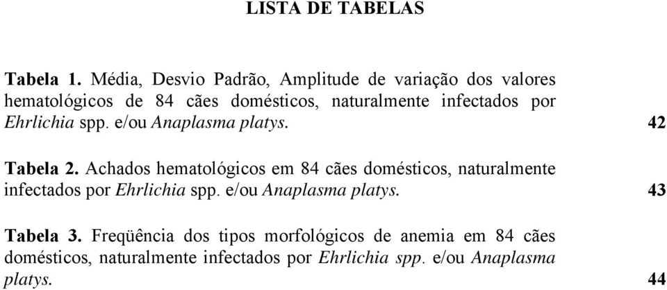 infectados por Ehrlichia spp. e/ou Anaplasma platys. 42 Tabela 2.