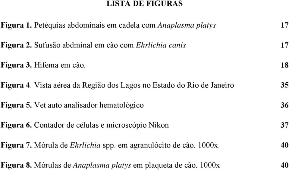 Vista aérea da Região dos Lagos no Estado do Rio de Janeiro 35 Figura 5. Vet auto analisador hematológico 36 Figura 6.