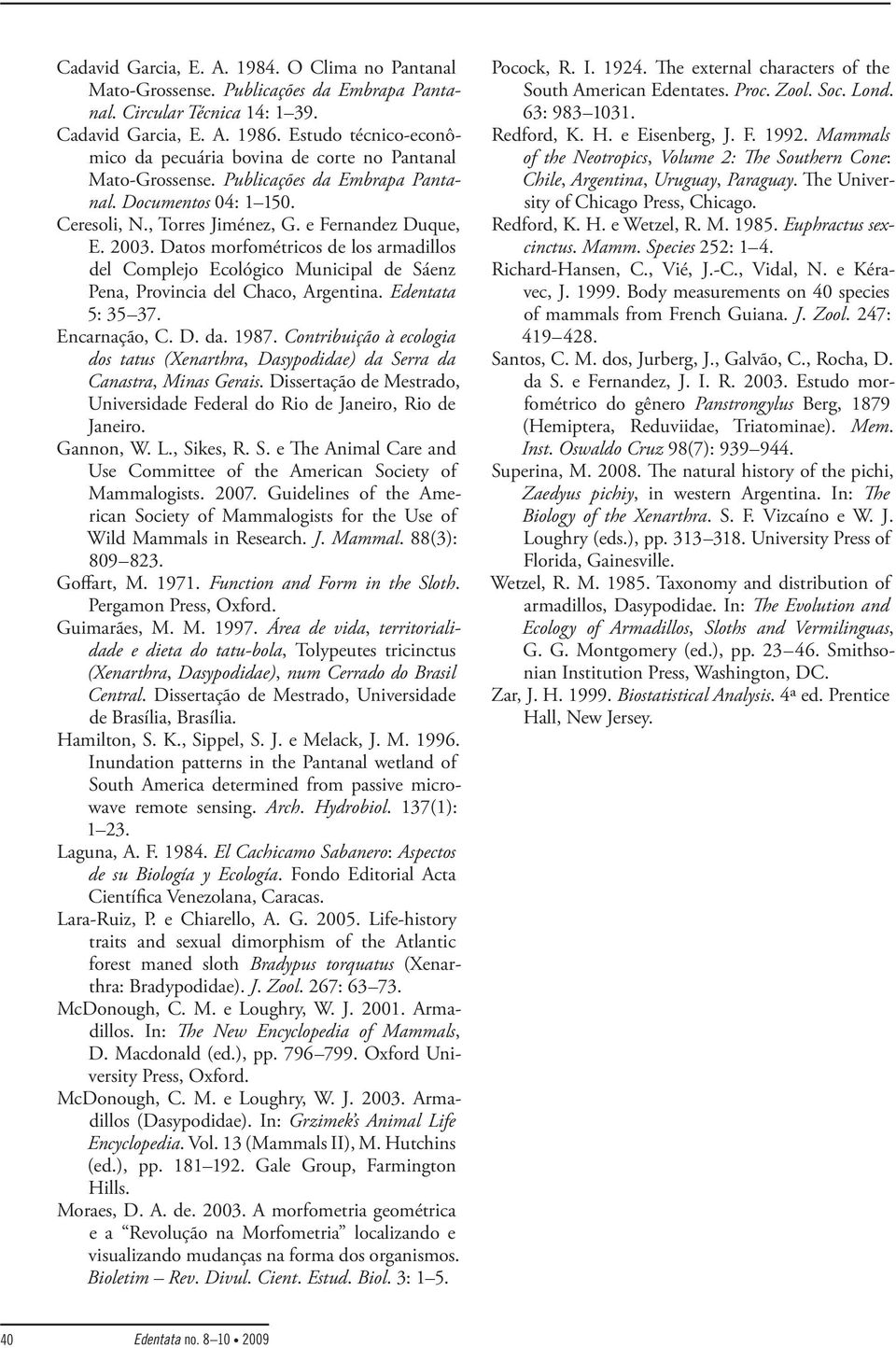 Datos morfométricos de los armadillos del Complejo Ecológico Municipal de Sáenz Pena, Provincia del Chaco, Argentina. Edentata 5: 3537. Encarnação, C. D. da. 1987.