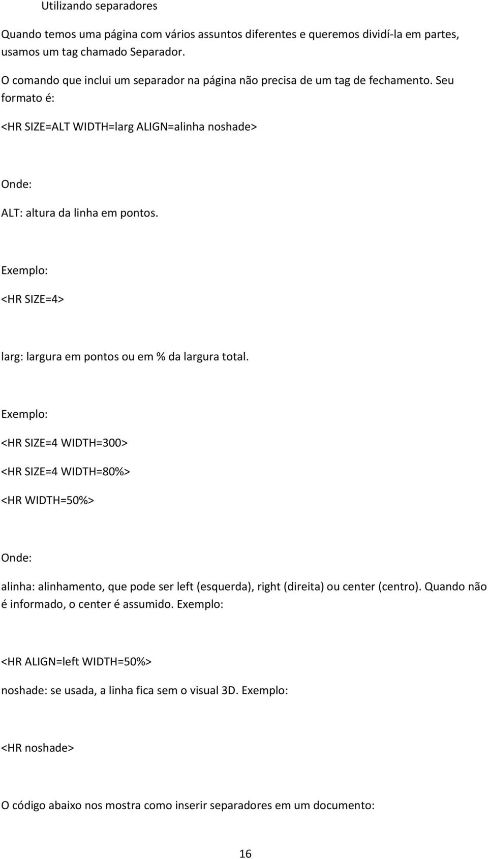 Exemplo: <HR SIZE=4> larg: largura em pontos ou em % da largura total.