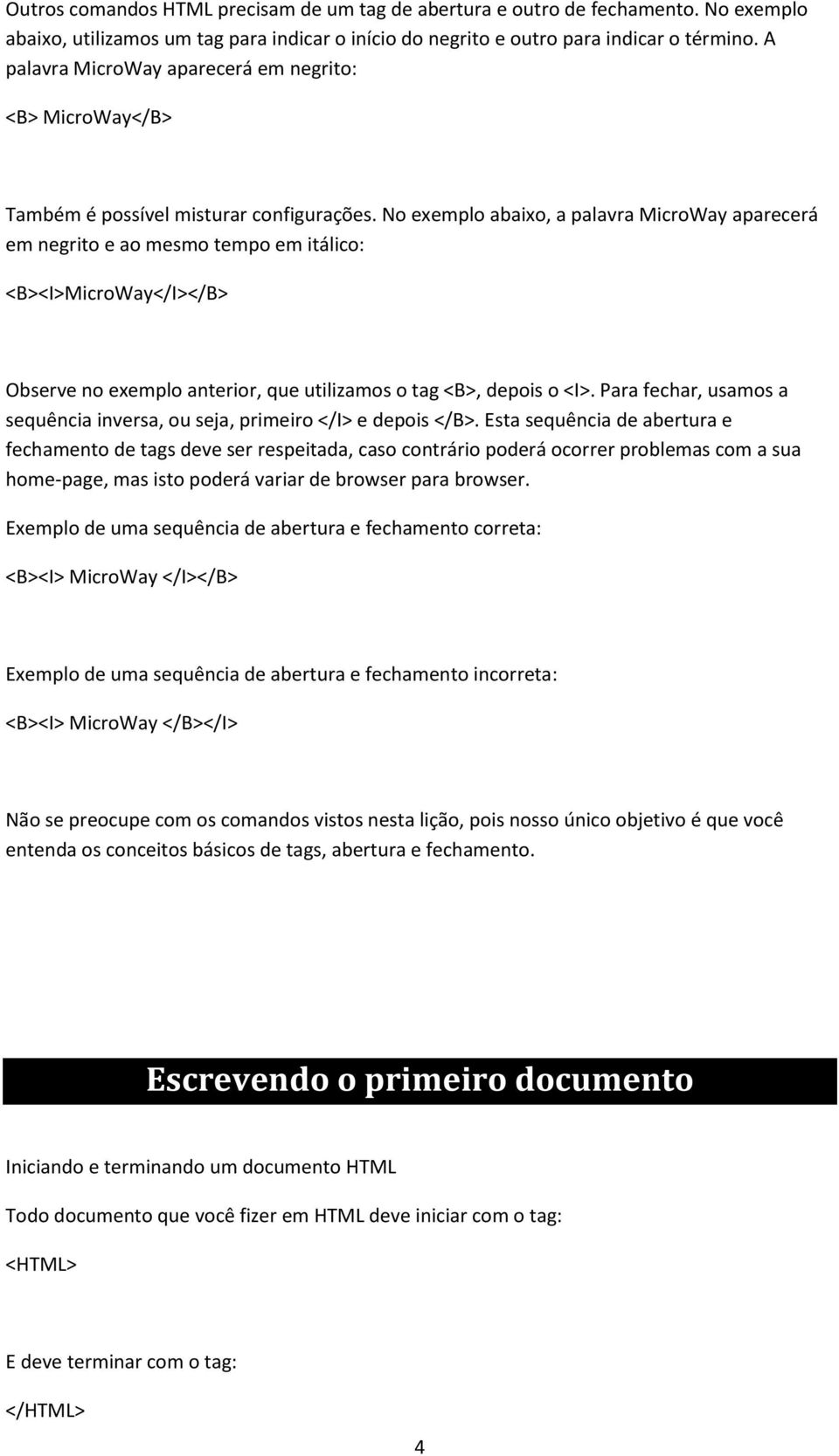 No exemplo abaixo, a palavra MicroWay aparecerá em negrito e ao mesmo tempo em itálico: <B><I>MicroWay</I></B> Observe no exemplo anterior, que utilizamos o tag <B>, depois o <I>.