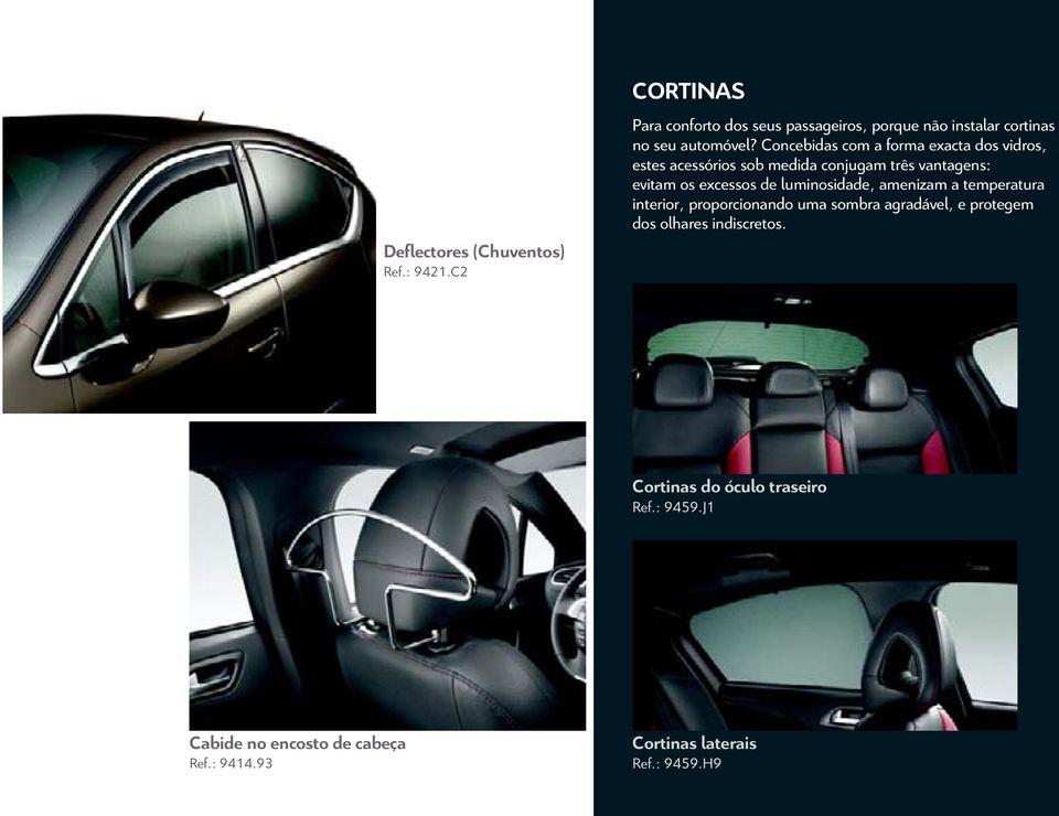 Concebidas com a forma exacta dos vidros, estes acessórios sob medida conjugam três vantagens: evitam os excessos de